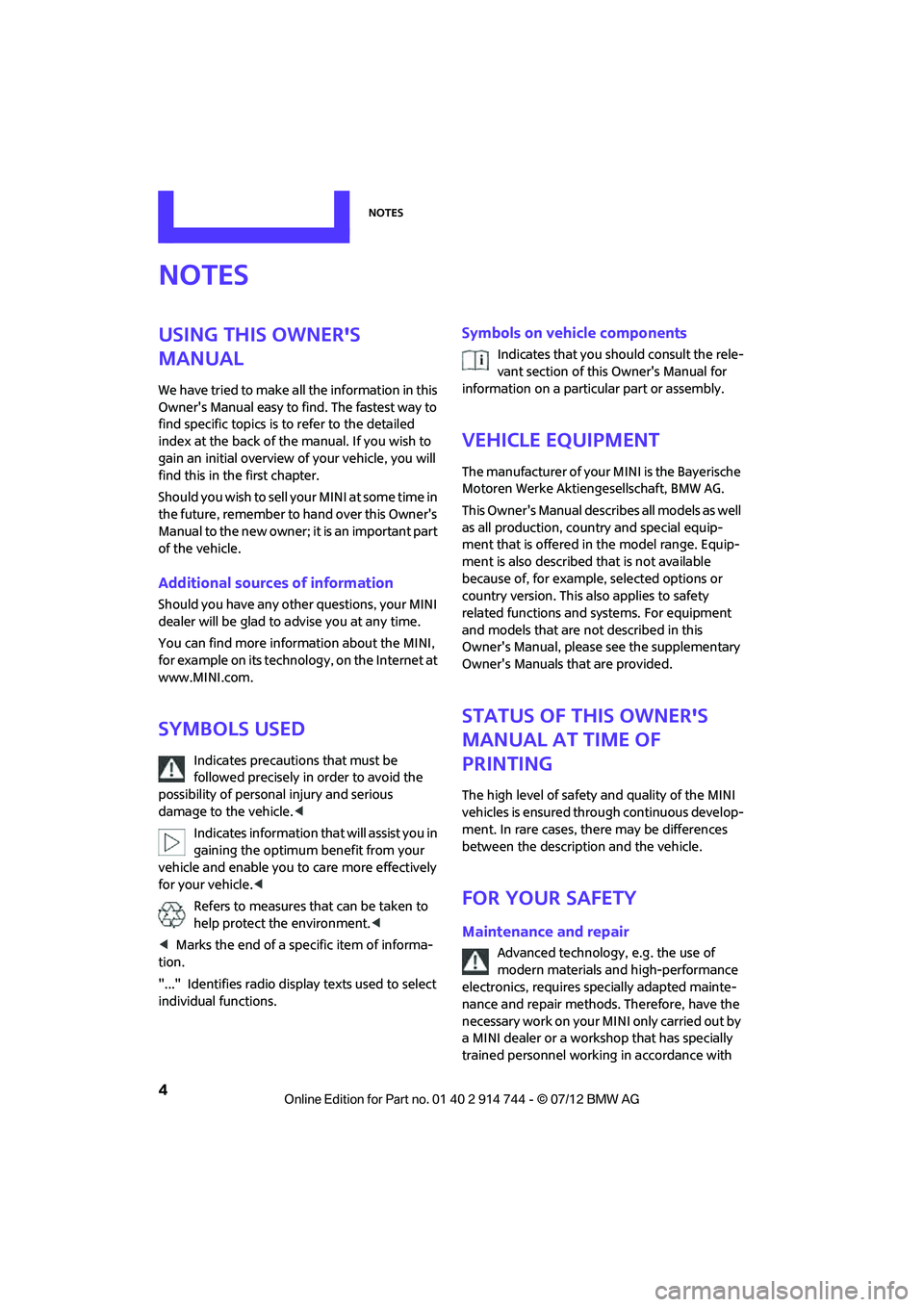 MINI COOPER 2012  Owners Manual Notes
4
Notes
Using this Owners 
Manual
We have tried to make all the information in this 
Owners Manual easy to find. The fastest way to 
find specific topics is to refer to the detailed 
index at 