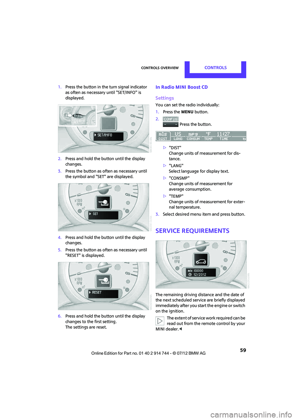 MINI COOPER 2012 Owners Manual Controls overviewCONTROLS
59
1.Press the button in the turn signal indicator
as often as necessary until "SET/INFO" is
displayed.
2. Press and hold the butt on until the display
changes.
3. Press MINI COOPER 2012 Owners Manual Controls overviewCONTROLS
59
1.Press the button in the turn signal indicator
as often as necessary until "SET/INFO" is
displayed.
2. Press and hold the butt on until the display
changes.
3. Press