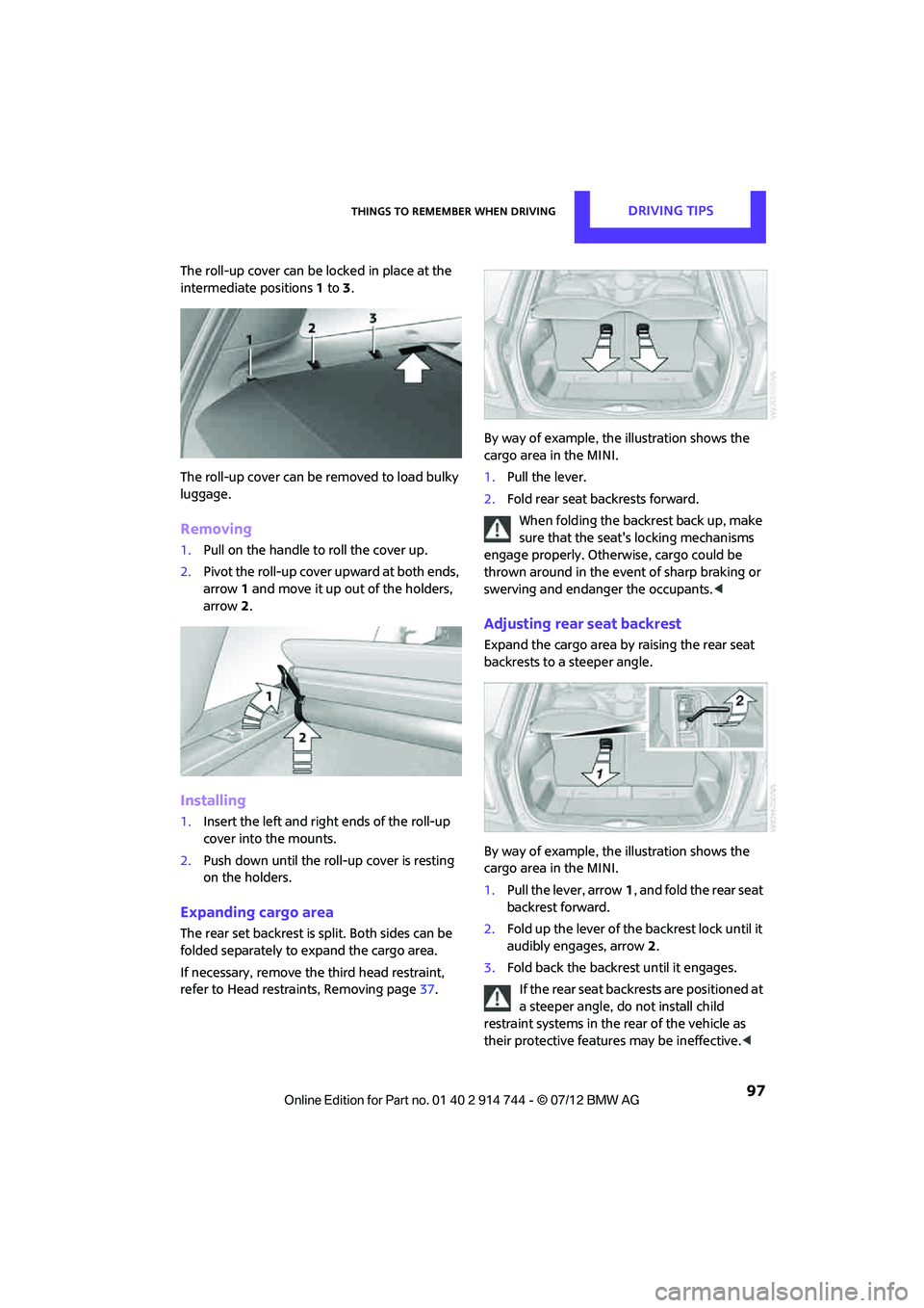 MINI COOPER 2012 Owners Manual Things to remember when drivingDRIVING TIPS
97
The roll-up cover can be locked in place at the
intermediate positions1 to 3.
The roll-up cover can be removed to load bulky
luggage.
Removing
1. Pull MINI COOPER 2012 Owners Manual Things to remember when drivingDRIVING TIPS
97
The roll-up cover can be locked in place at the
intermediate positions1 to 3.
The roll-up cover can be removed to load bulky
luggage.
Removing
1. Pull