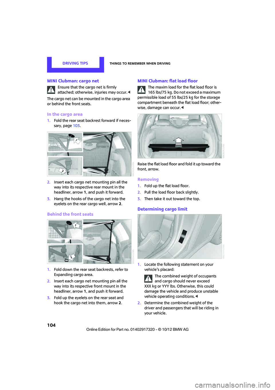 MINI COOPER 2013 Owners Manual DRIVING TIPSThings to remember when driving
104
MINI Clubman: cargo net
Ensure that the cargo net is firmly
attached; otherwise, injuries may occur.<
The cargo net can be mounted in the cargo area
o MINI COOPER 2013 Owners Manual DRIVING TIPSThings to remember when driving
104
MINI Clubman: cargo net
Ensure that the cargo net is firmly
attached; otherwise, injuries may occur.<
The cargo net can be mounted in the cargo area
o