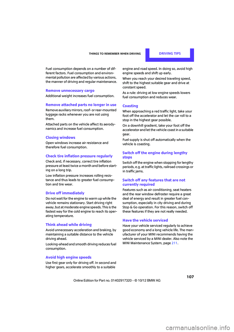 MINI COOPER 2013  Owners Manual Things to remember when drivingDRIVING TIPS
 107
Fuel consumption depends on a number of dif-
ferent factors. Fuel consumption and environ-
mental pollution are affected by various actions, 
the manne