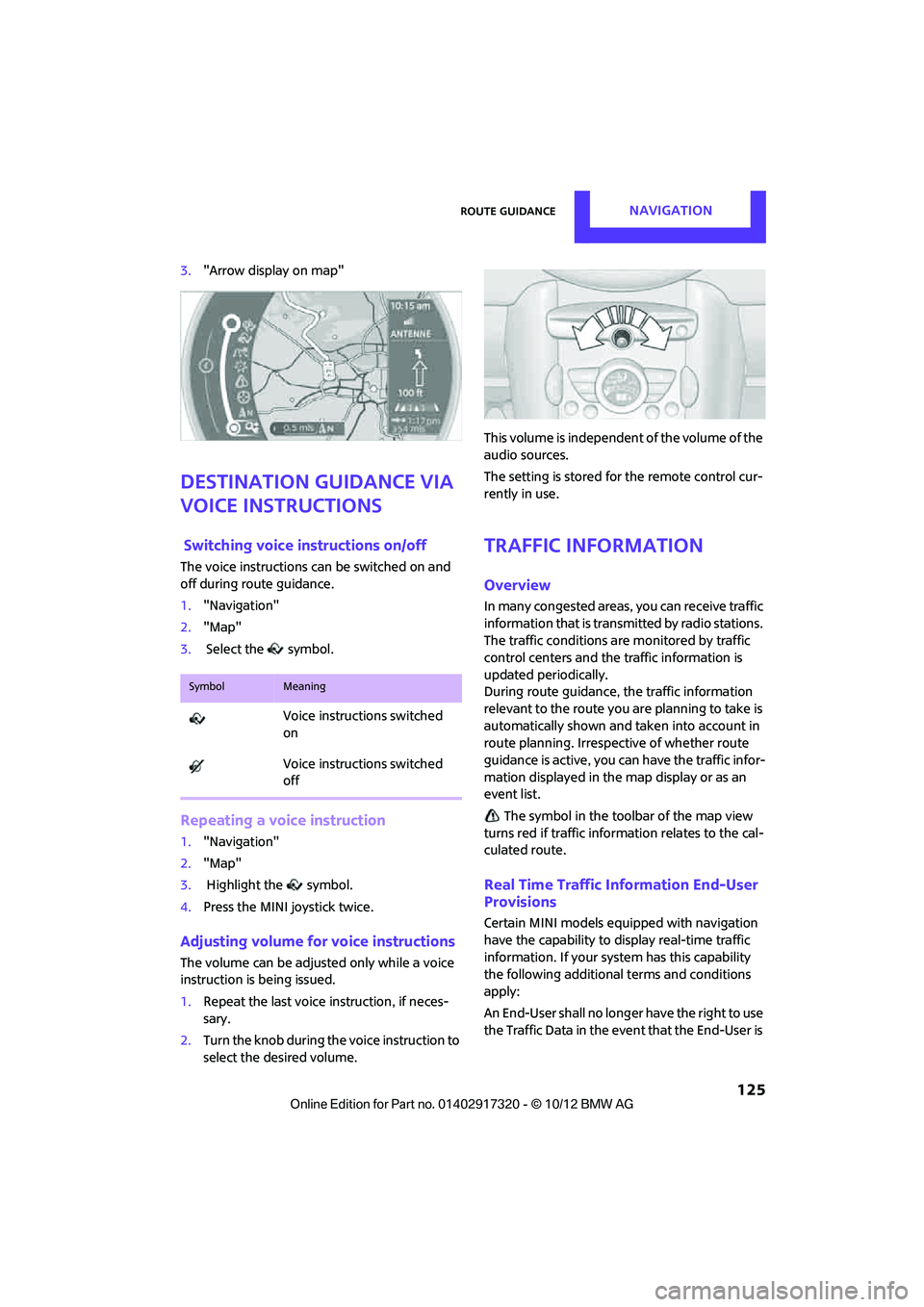 MINI COOPER 2013  Owners Manual Route guidanceNAVIGATION
 125
3."Arrow display on map"
Destination guidance via 
voice instructions
 Switching voice in structions on/off
The voice instructions ca n be switched on and 
off during rou