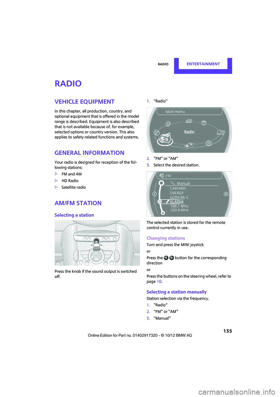 MINI COOPER 2013 Owners Guide RadioENTERTAINMENT
135
Radio
Vehicle equipment
In this chapter, all production, country, and
optional equipment that is offered in the model
range is described. Equipment is also described
that is MINI COOPER 2013 Owners Guide RadioENTERTAINMENT
135
Radio
Vehicle equipment
In this chapter, all production, country, and
optional equipment that is offered in the model
range is described. Equipment is also described
that is