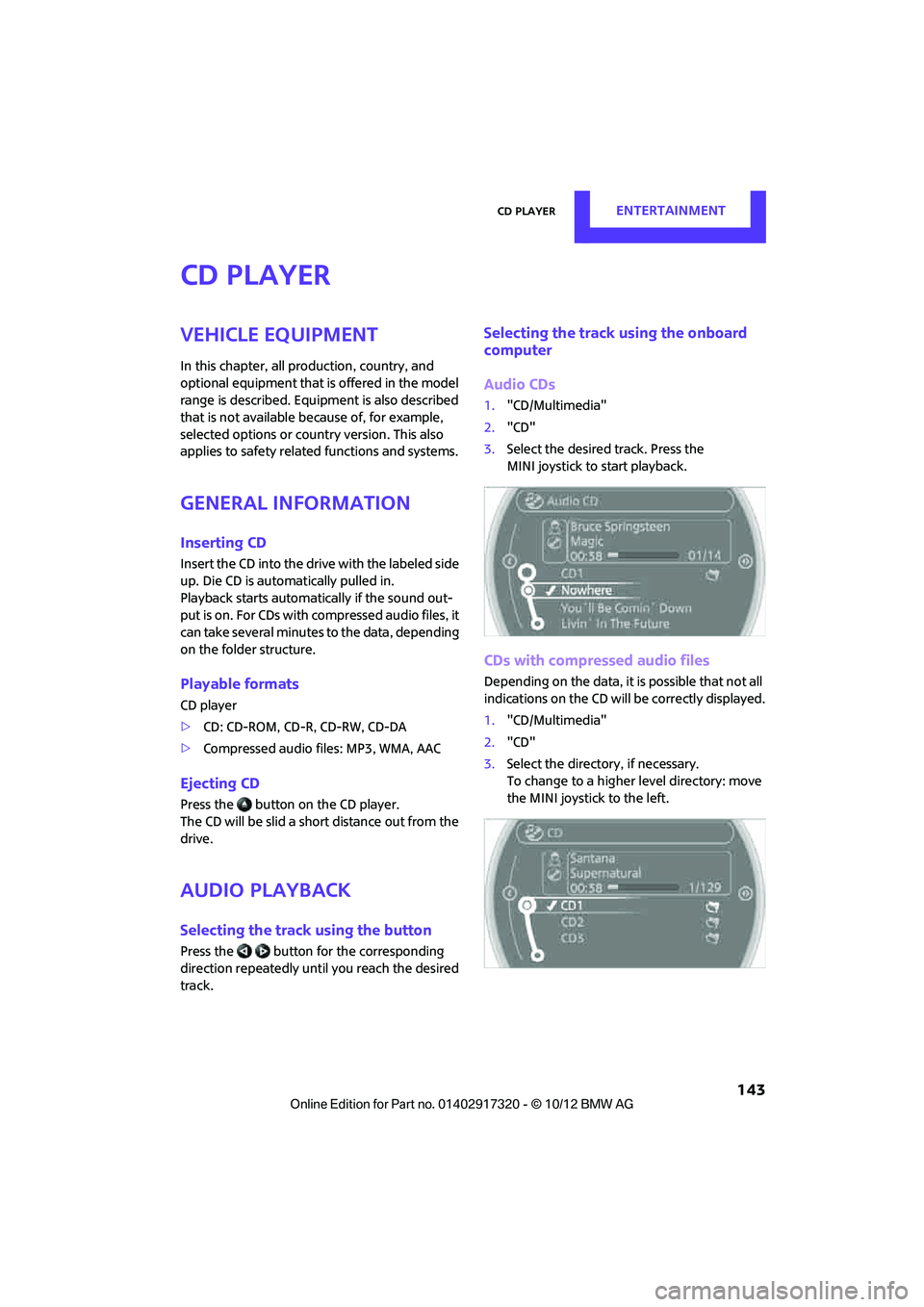 MINI COOPER 2013  Owners Manual CD playerENTERTAINMENT
 143
CD player
Vehicle equipment
In this chapter, all production, country, and 
optional equipment that is offered in the model 
range is described. Equipment is also described 