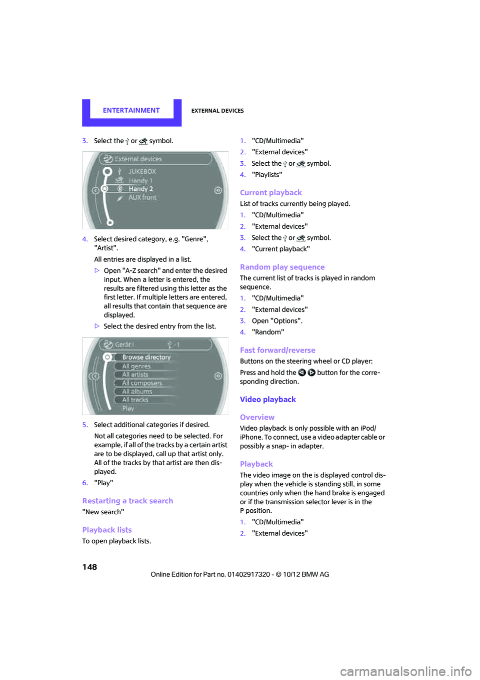MINI COOPER 2013 Manual PDF ENTERTAINMENTExternal devices
148
3.Select the or symbol.
4. Select desired catego ry, e.g. "Genre",
"Artist".
All entries are displayed in a list.
> Open "A-Z search" and enter the desired
input. MINI COOPER 2013 Manual PDF ENTERTAINMENTExternal devices
148
3.Select the or symbol.
4. Select desired catego ry, e.g. "Genre",
"Artist".
All entries are displayed in a list.
> Open "A-Z search" and enter the desired
input.