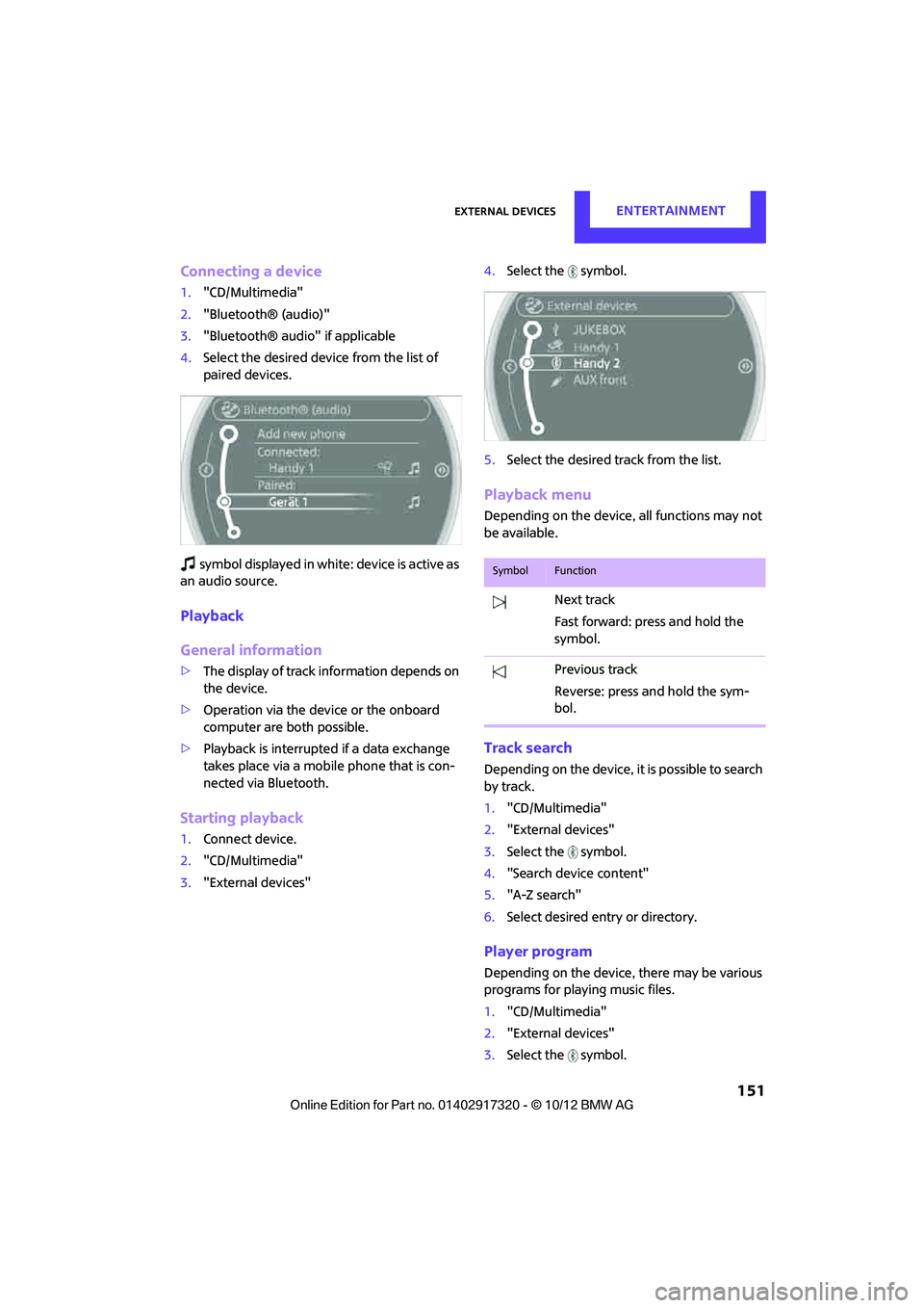 MINI COOPER 2013 Manual PDF External devicesENTERTAINMENT
151
Connecting a device
1."CD/Multimedia"
2. "Bluetooth® (audio)"
3. "Bluetooth® audio" if applicable
4. Select the desired device from the list of
paired devices.
s MINI COOPER 2013 Manual PDF External devicesENTERTAINMENT
151
Connecting a device
1."CD/Multimedia"
2. "Bluetooth® (audio)"
3. "Bluetooth® audio" if applicable
4. Select the desired device from the list of
paired devices.
s