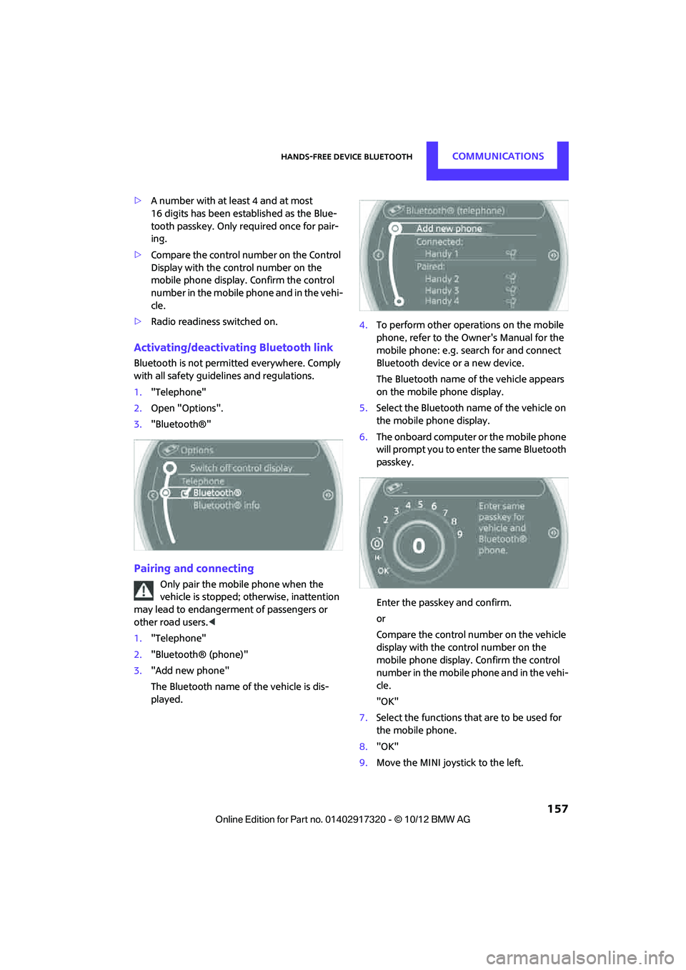 MINI COOPER 2013  Owners Manual Hands-free device BluetoothCOMMUNICATIONS
 157
>A number with at le ast 4 and at most 
16 digits has been established as the Blue-
tooth passkey. Only required once for pair-
ing.
> Compare the contro