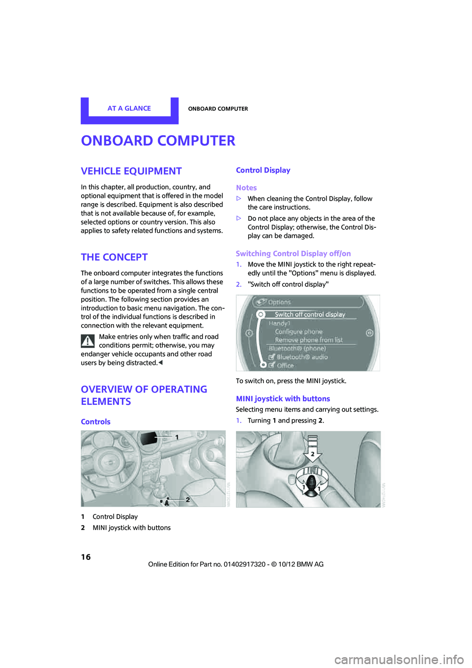MINI COOPER 2013 User Guide AT A GLANCEOnboard computer
16
Onboard computer
Vehicle equipment
In this chapter, all production, country, and
optional equipment that is offered in the model
range is described. Equipment is also MINI COOPER 2013 User Guide AT A GLANCEOnboard computer
16
Onboard computer
Vehicle equipment
In this chapter, all production, country, and
optional equipment that is offered in the model
range is described. Equipment is also