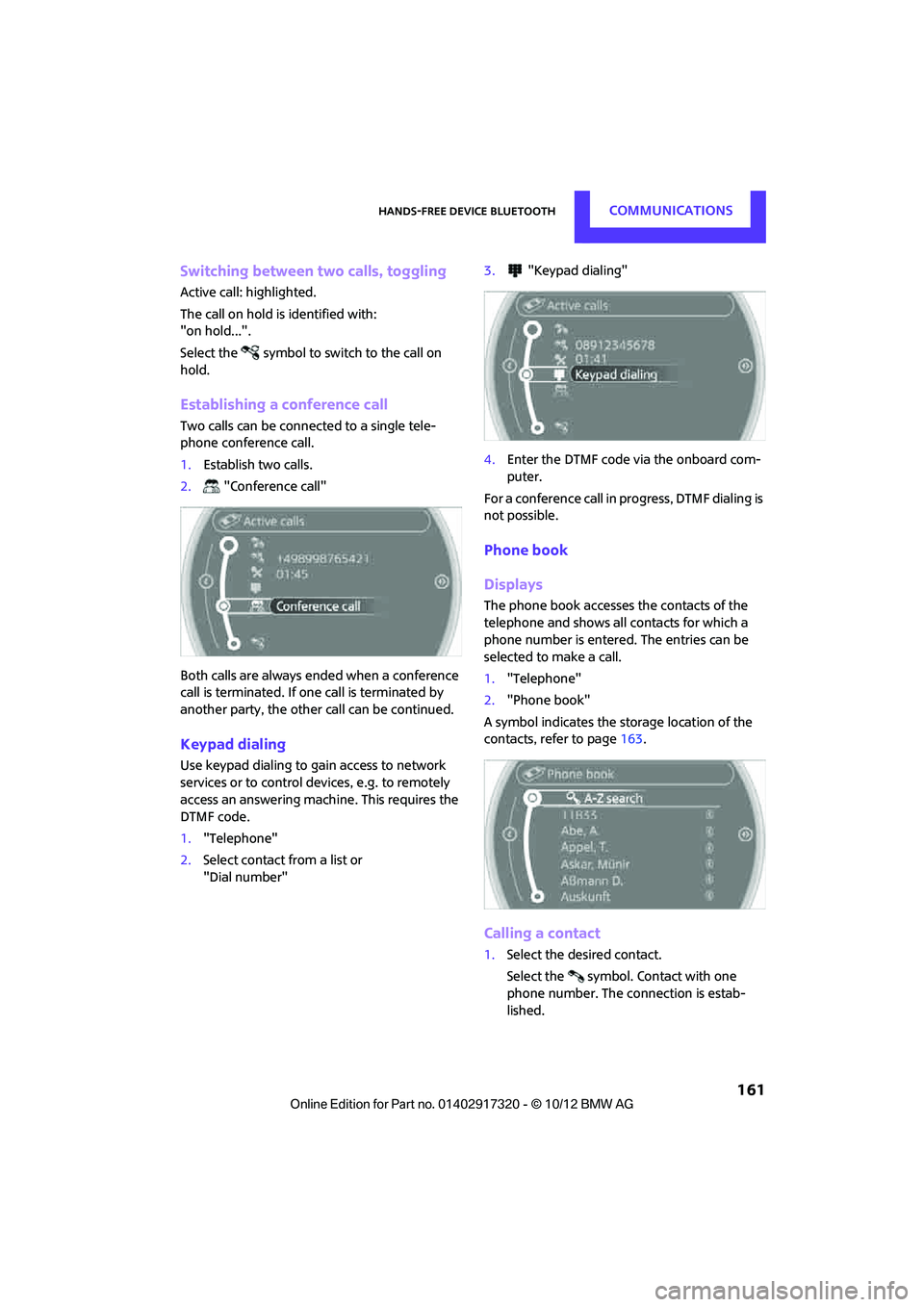 MINI COOPER 2013 Manual PDF Hands-free device BluetoothCOMMUNICATIONS
161
Switching between two calls, toggling
Active call: highlighted.
The call on hold is identified with:
"on hold...".
Select the symbol to switch to the ca MINI COOPER 2013 Manual PDF Hands-free device BluetoothCOMMUNICATIONS
161
Switching between two calls, toggling
Active call: highlighted.
The call on hold is identified with:
"on hold...".
Select the symbol to switch to the ca