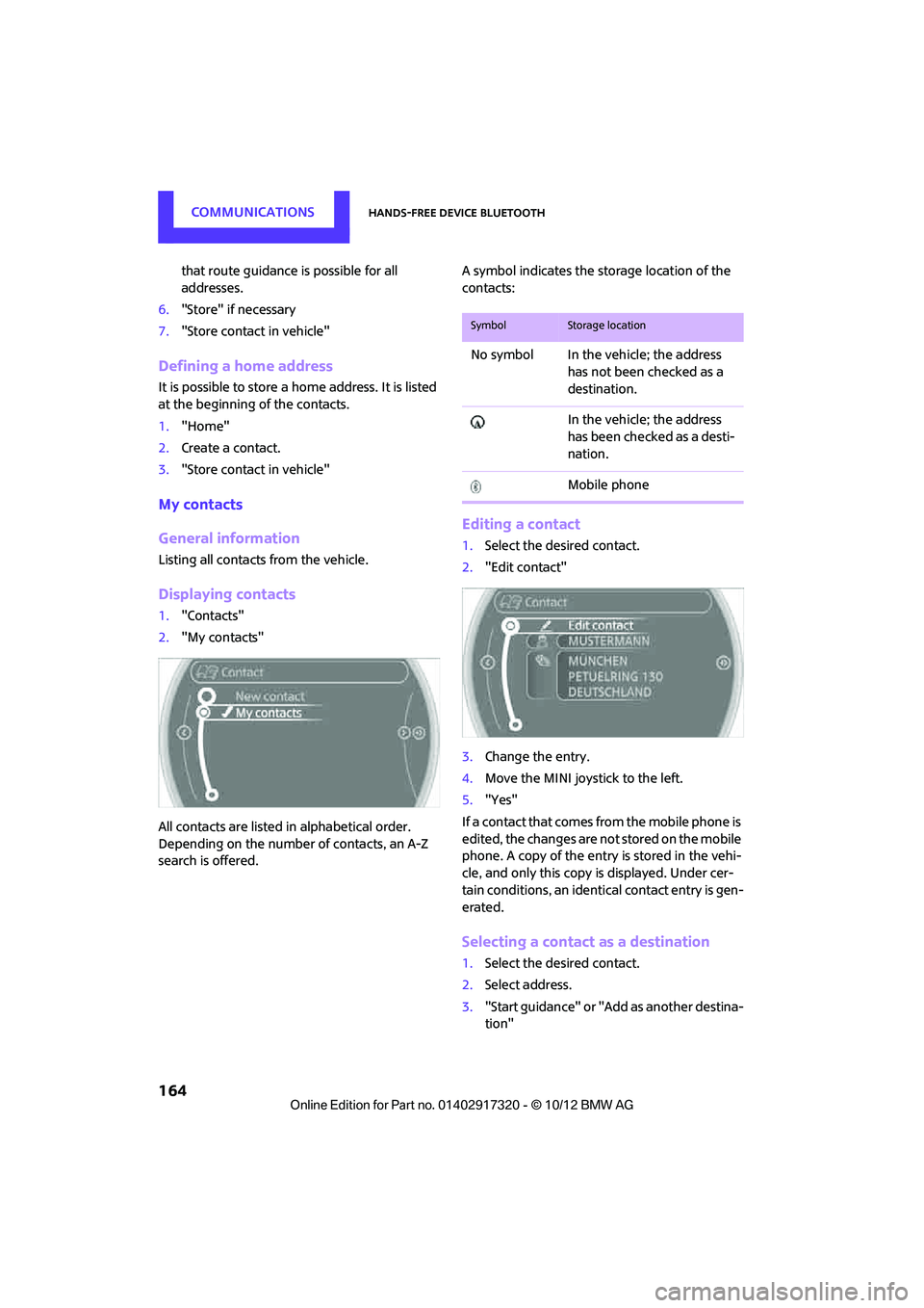 MINI COOPER 2013 Manual Online COMMUNICATIONSHands-free device Bluetooth
164
that route guidance is possible for all
addresses.
6. "Store" if necessary
7. "Store contact in vehicle"
Defining a home address
It is possible to store MINI COOPER 2013 Manual Online COMMUNICATIONSHands-free device Bluetooth
164
that route guidance is possible for all
addresses.
6. "Store" if necessary
7. "Store contact in vehicle"
Defining a home address
It is possible to store