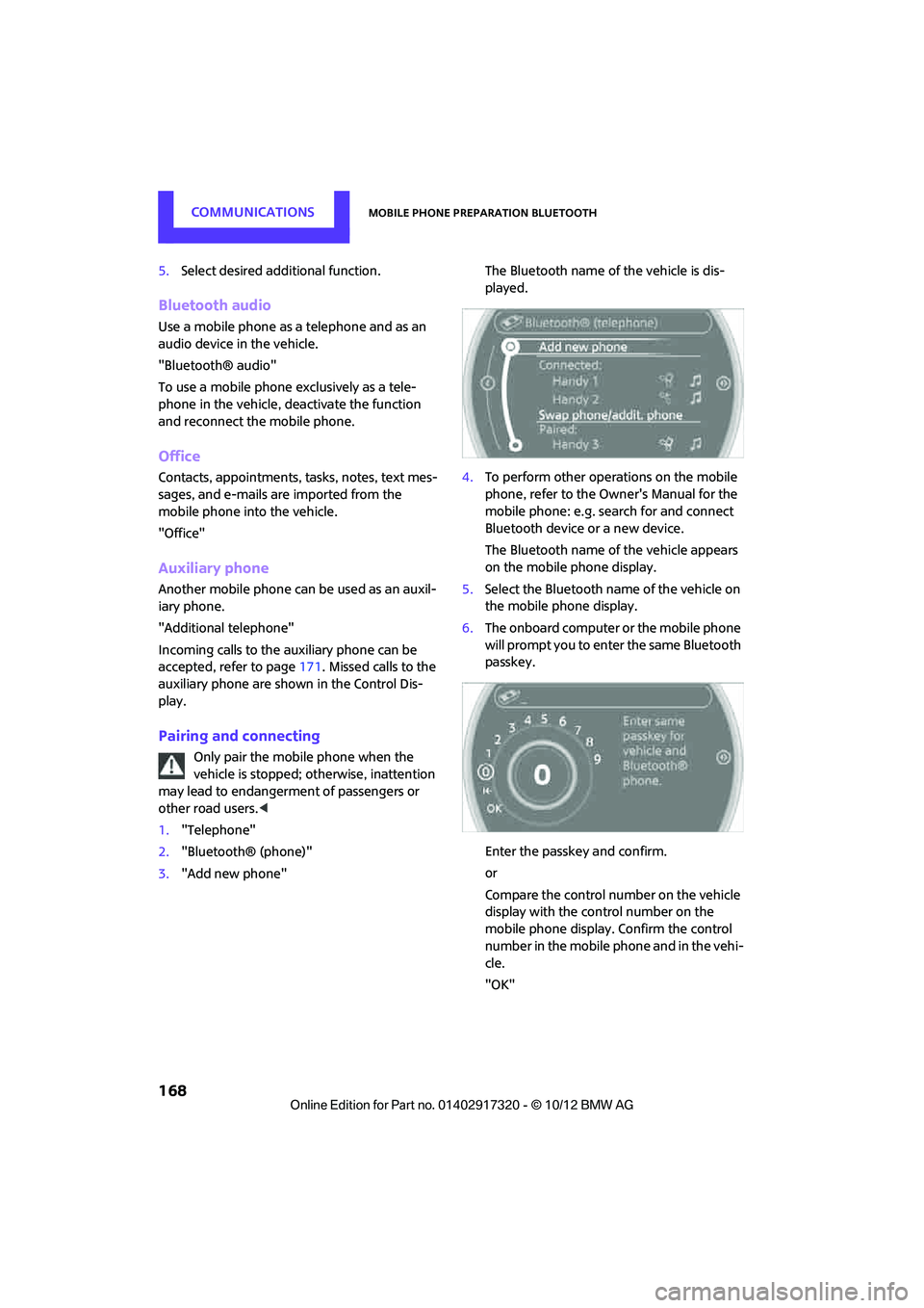 MINI COOPER 2013  Owners Manual COMMUNICATIONSMobile phone preparation Bluetooth
168
5.Select desired addi tional function.
Bluetooth audio
Use a mobile phone as a telephone and as an 
audio device in the vehicle.
"Bluetooth® audio