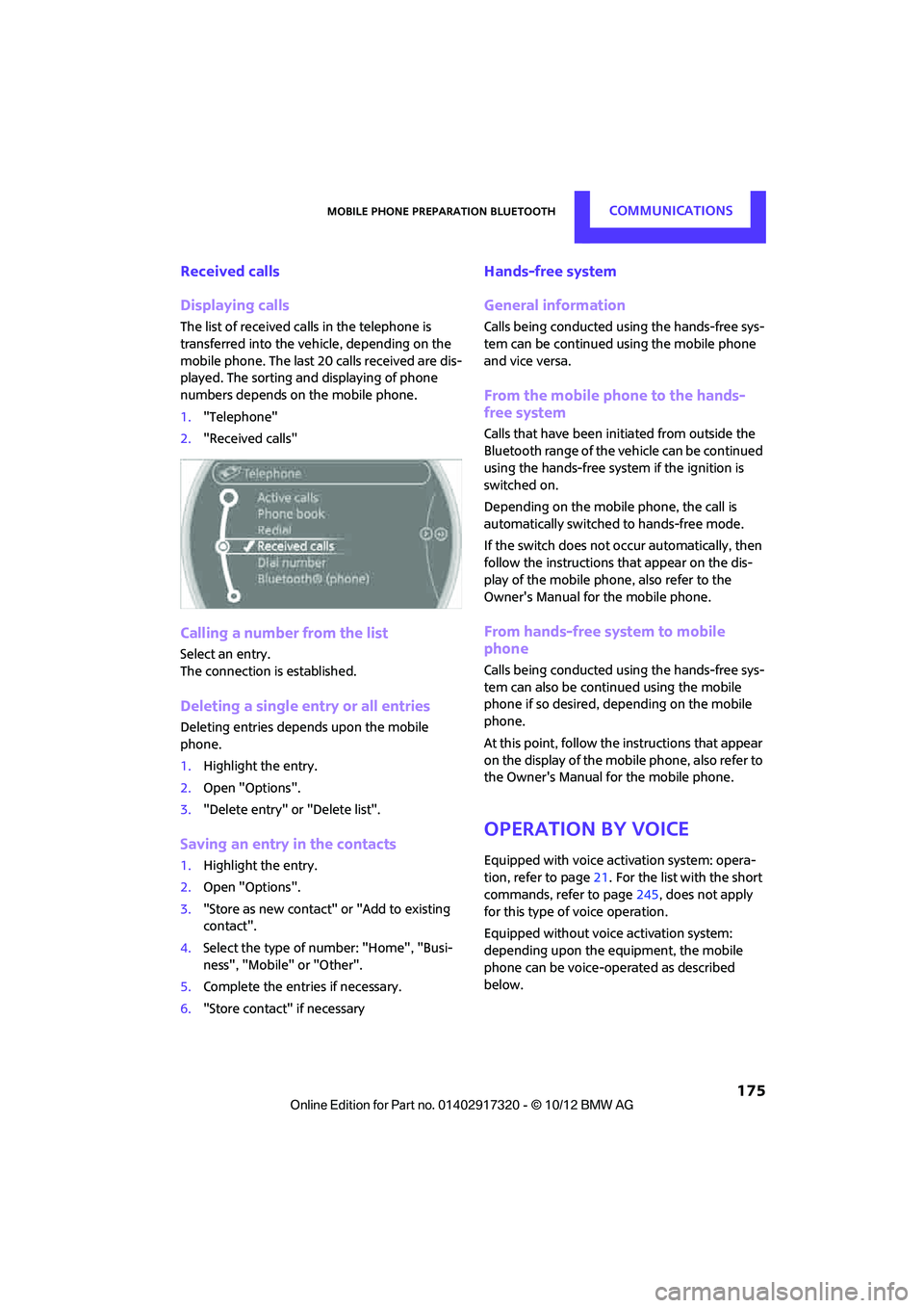 MINI COOPER 2013  Owners Manual Mobile phone preparation BluetoothCOMMUNICATIONS
 175
Received calls
Displaying calls
The list of received calls in the telephone is 
transferred into the vehicle, depending on the 
mobile phone. The 