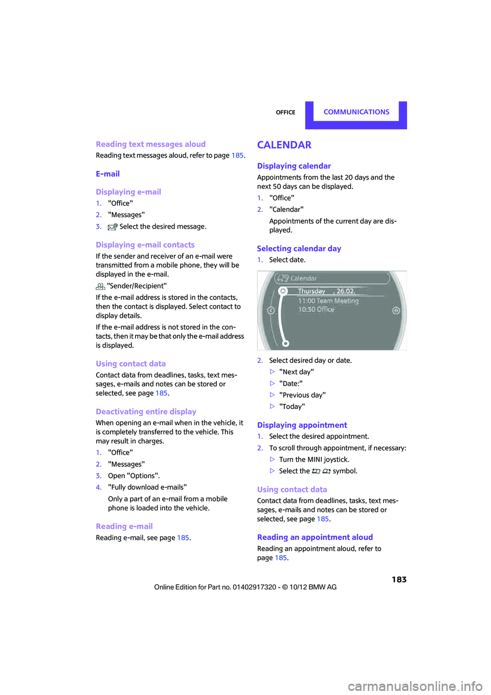 MINI COOPER 2013 Owners Manual OfficeCOMMUNICATIONS
183
Reading text messages aloud
Reading text messages aloud, refer to page185.
E-mail
Displaying e-mail
1."Office"
2. "Messages"
3. Select the desired message.
Displaying e-mail MINI COOPER 2013 Owners Manual OfficeCOMMUNICATIONS
183
Reading text messages aloud
Reading text messages aloud, refer to page185.
E-mail
Displaying e-mail
1."Office"
2. "Messages"
3. Select the desired message.
Displaying e-mail