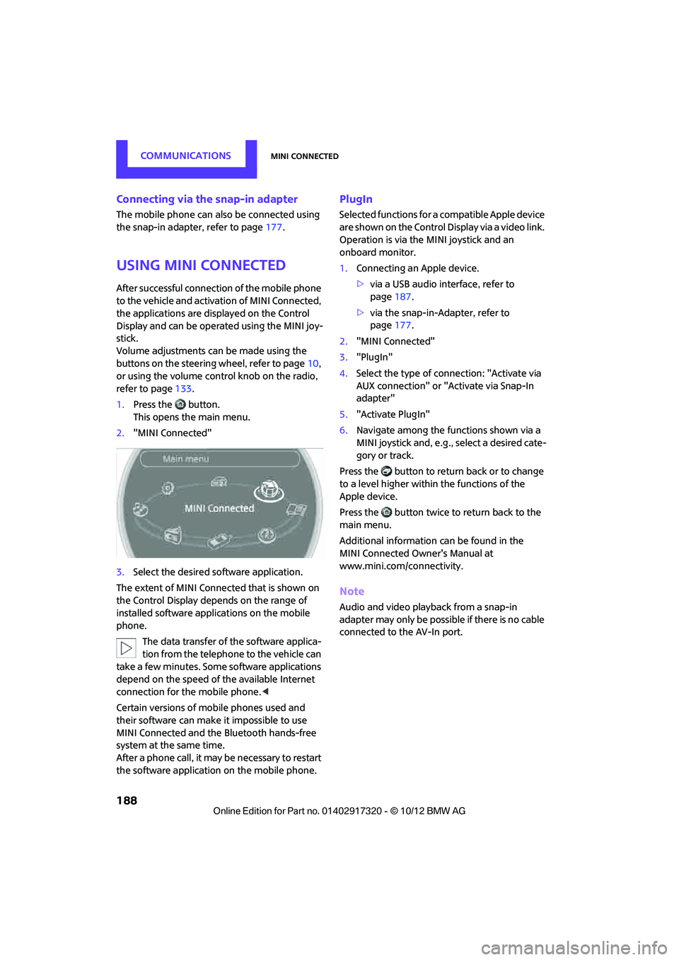 MINI COOPER 2013 Owners Manual COMMUNICATIONSMINI Connected
188
Connecting via the snap-in adapter
The mobile phone can also be connected using
the snap-in adapter, refer to page177.
Using MINI Connected
After successful connectio MINI COOPER 2013 Owners Manual COMMUNICATIONSMINI Connected
188
Connecting via the snap-in adapter
The mobile phone can also be connected using
the snap-in adapter, refer to page177.
Using MINI Connected
After successful connectio