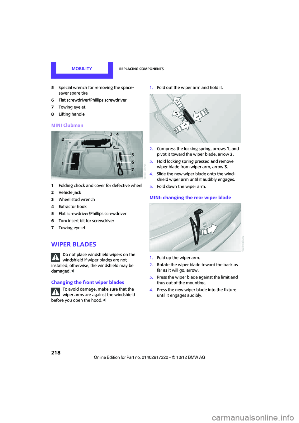 MINI COOPER 2013  Owners Manual MOBILITYReplacing components
218
5Special wrench for removing the space-
saver spare tire
6 Flat screwdriver/Phillips screwdriver
7 Towing eyelet
8 Lifting handle
MINI Clubman
1Folding chock and cover