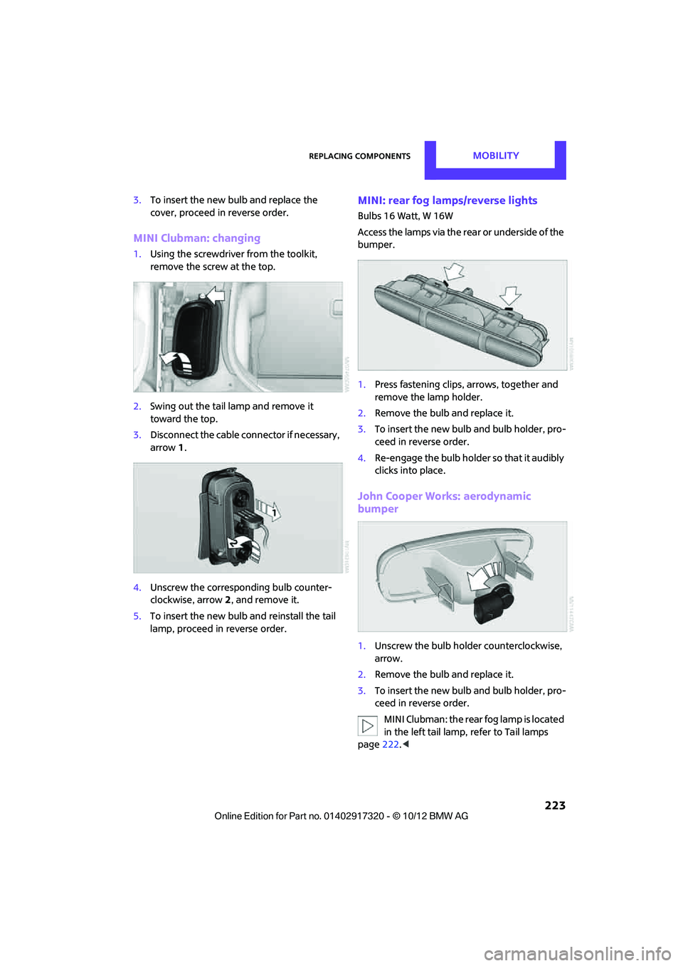 MINI COOPER 2013 Workshop Manual Replacing componentsMOBILITY
223
3.To insert the new bulb and replace the
cover, proceed in reverse order.
MINI Clubman: changing
1.Using the screwdriver from the toolkit,
remove the screw at the t MINI COOPER 2013 Workshop Manual Replacing componentsMOBILITY
223
3.To insert the new bulb and replace the
cover, proceed in reverse order.
MINI Clubman: changing
1.Using the screwdriver from the toolkit,
remove the screw at the t