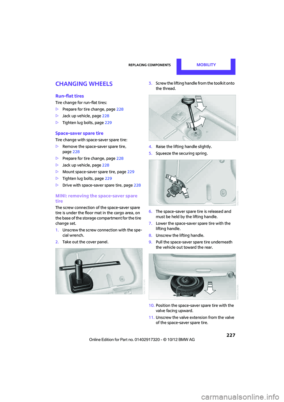 MINI COOPER 2013  Owners Manual Replacing componentsMOBILITY
 227
Changing wheels
Run-flat tires
Tire change for run-flat tires:
>Prepare for tire change, page 228
> Jack up vehicle, page 228
> Tighten lug bolts, page 229
Space-save