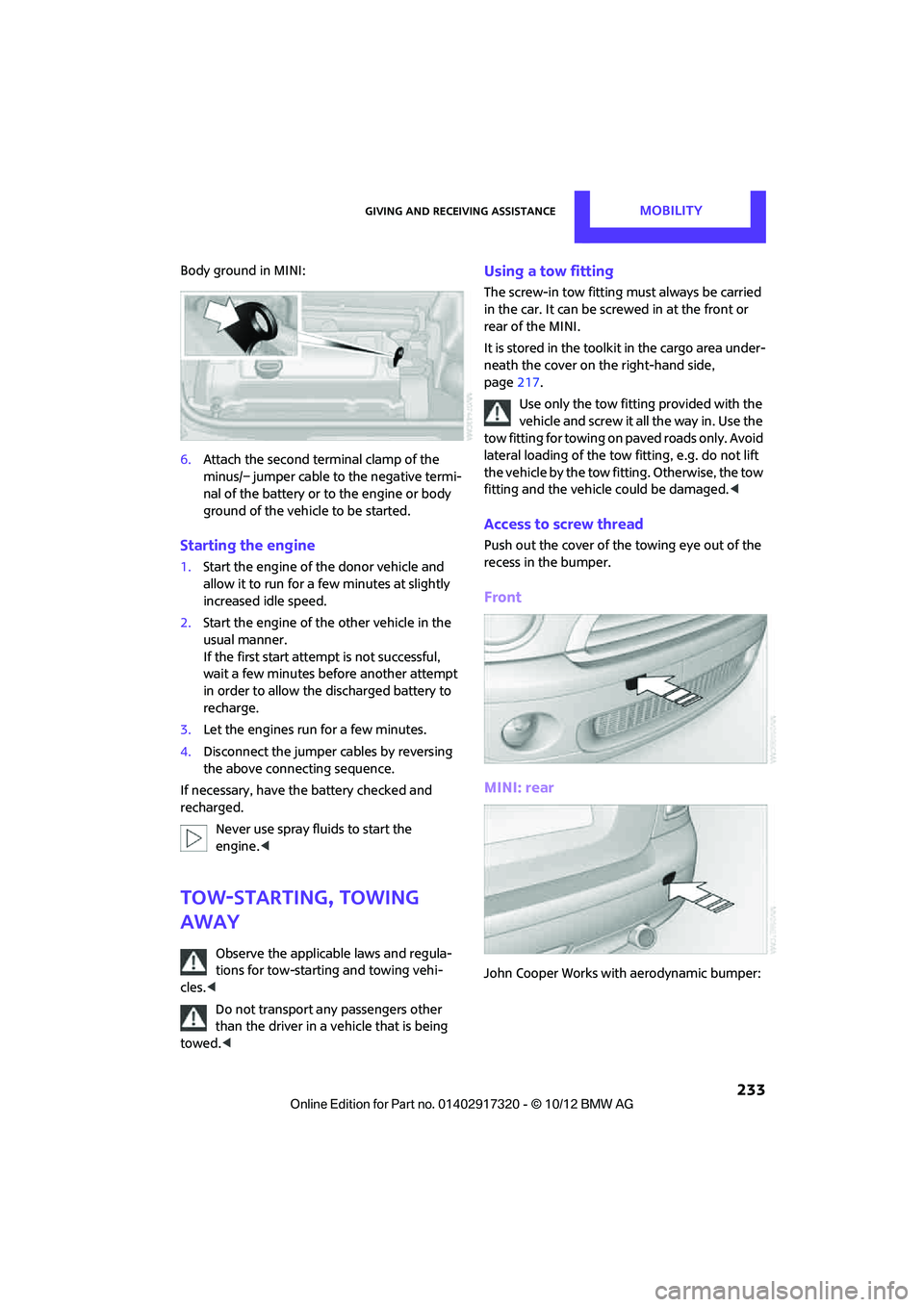 MINI COOPER 2013 Workshop Manual Giving and receiving assistanceMOBILITY
233
Body ground in MINI:
6.Attach the second terminal clamp of the
minus/– jumper cable to the negative termi-
nal of the battery or to the engine or body
MINI COOPER 2013 Workshop Manual Giving and receiving assistanceMOBILITY
233
Body ground in MINI:
6.Attach the second terminal clamp of the
minus/– jumper cable to the negative termi-
nal of the battery or to the engine or body