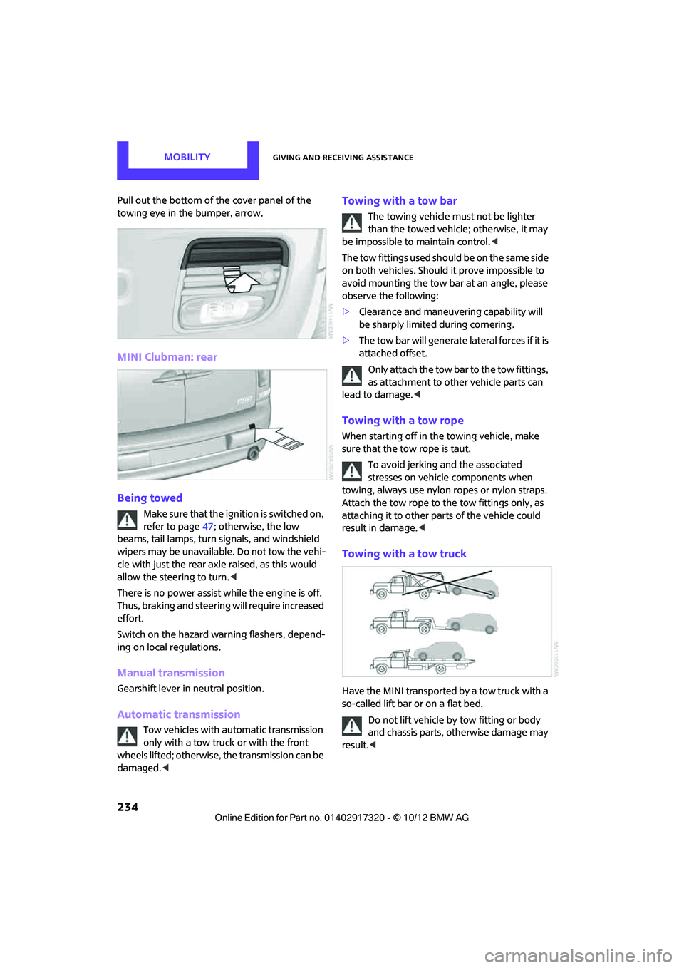MINI COOPER 2013 Workshop Manual MOBILITYGiving and receiving assistance
234
Pull out the bottom of the cover panel of the
towing eye in the bumper, arrow.
MINI Clubman: rear
Being towed
Make sure that the ignition is switched on,
MINI COOPER 2013 Workshop Manual MOBILITYGiving and receiving assistance
234
Pull out the bottom of the cover panel of the
towing eye in the bumper, arrow.
MINI Clubman: rear
Being towed
Make sure that the ignition is switched on,