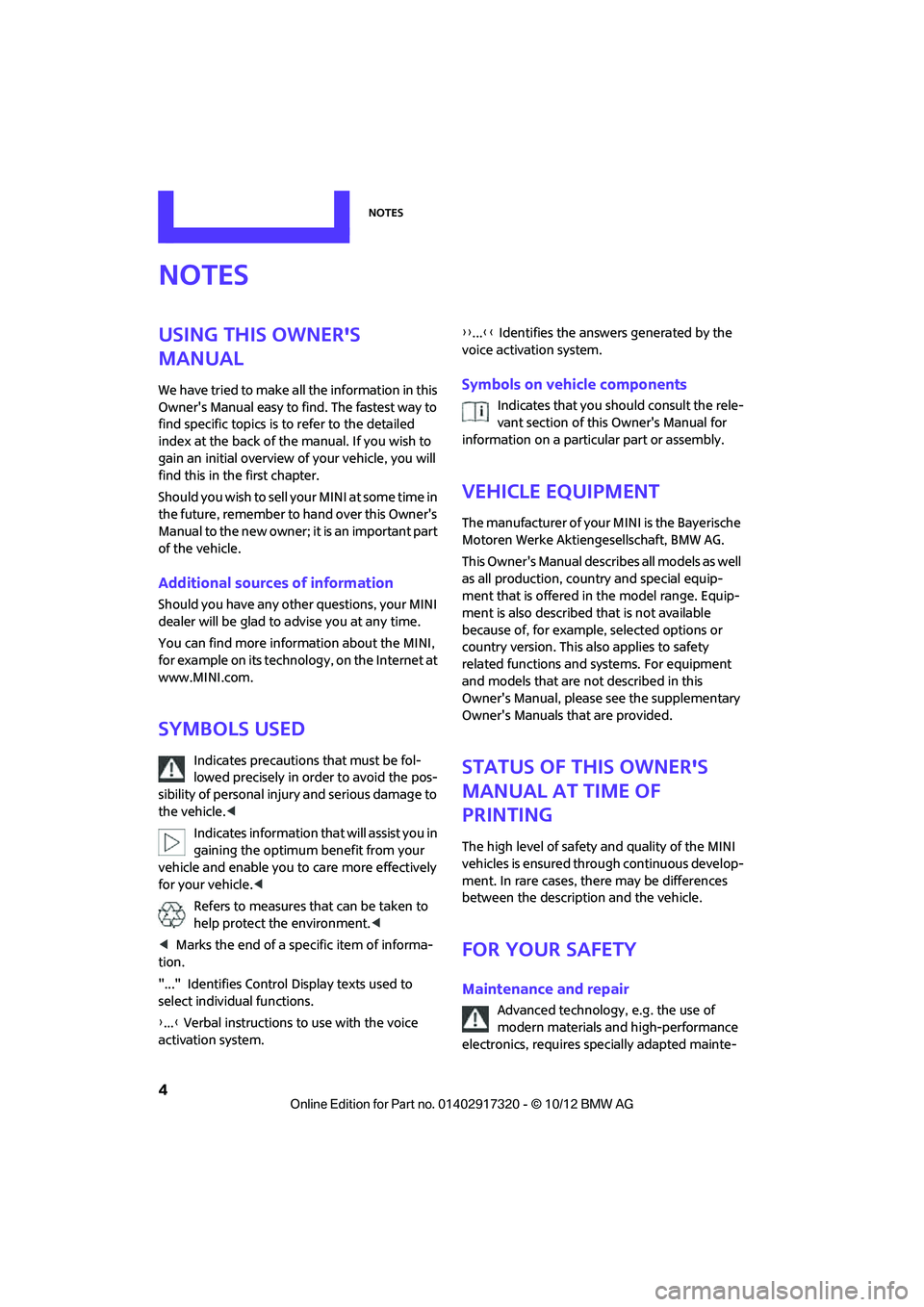 MINI COOPER 2013  Owners Manual Notes
4
Notes
Using this Owners 
Manual
We have tried to make all the information in this 
Owners Manual easy to find. The fastest way to 
find specific topics is to refer to the detailed 
index at 