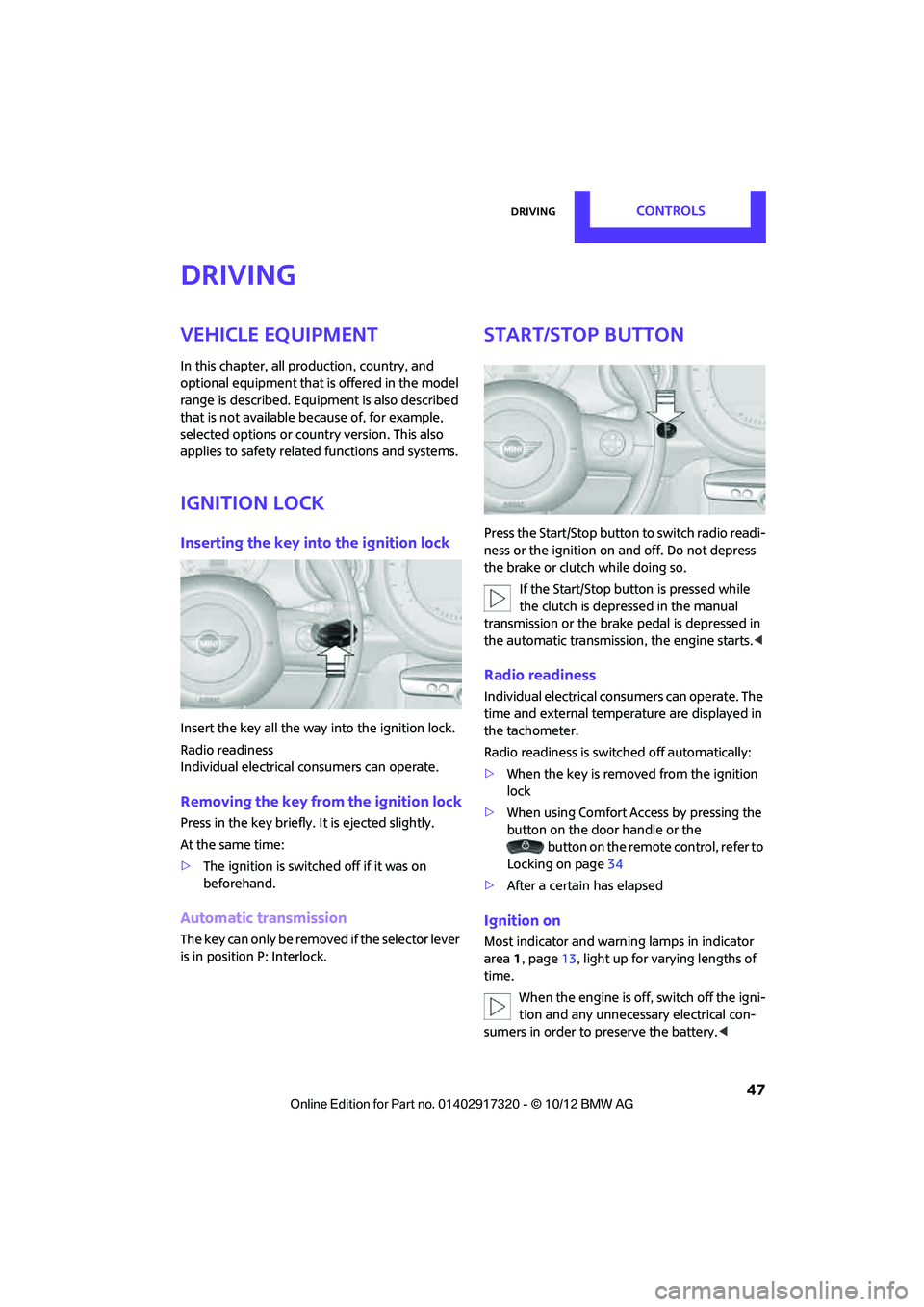 MINI COOPER 2013 Owners Manual DrivingCONTROLS
47
Driving
Vehicle equipment
In this chapter, all production, country, and
optional equipment that is offered in the model
range is described. Equipment is also described
that is n MINI COOPER 2013 Owners Manual DrivingCONTROLS
47
Driving
Vehicle equipment
In this chapter, all production, country, and
optional equipment that is offered in the model
range is described. Equipment is also described
that is n