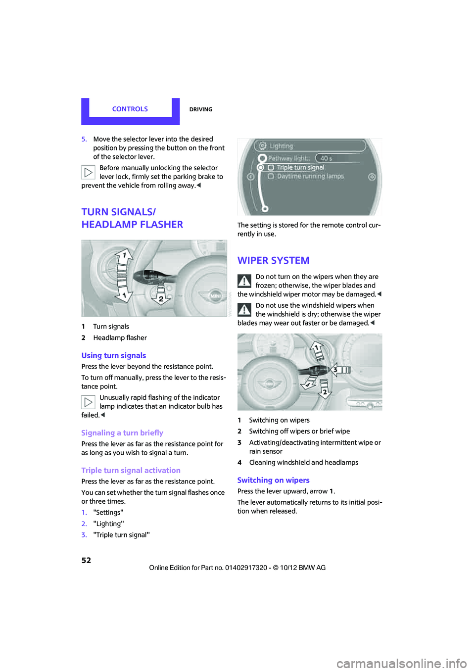 MINI COOPER 2013  Owners Manual CONTROLSDriving
52
5.Move the selector lever into the desired 
position by pressing the button on the front 
of the selector lever.
Before manually unlo cking the selector 
lever lock, firmly set the 