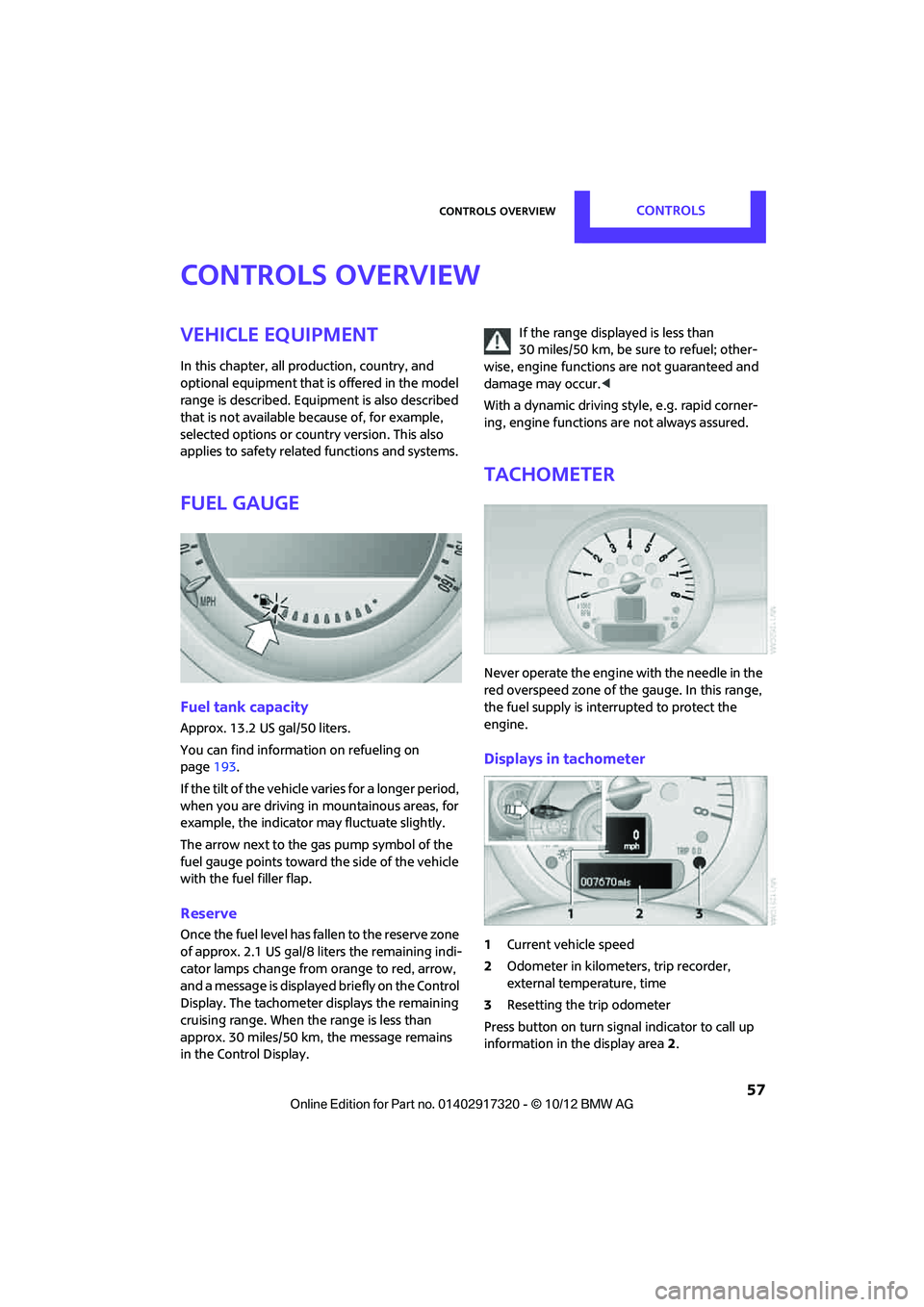 MINI COOPER 2013 Owners Manual Controls overviewCONTROLS
57
Controls overview
Vehicle equipment
In this chapter, all production, country, and
optional equipment that is offered in the model
range is described. Equipment is also MINI COOPER 2013 Owners Manual Controls overviewCONTROLS
57
Controls overview
Vehicle equipment
In this chapter, all production, country, and
optional equipment that is offered in the model
range is described. Equipment is also