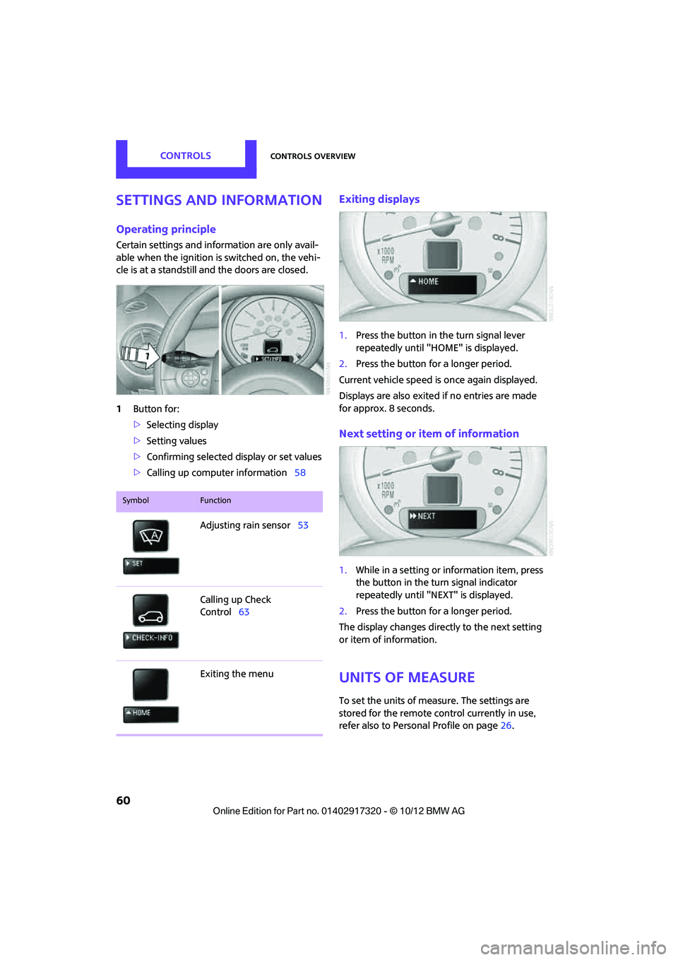 MINI COOPER 2013 Owners Manual CONTROLSControls overview
60
Settings and information
Operating principle
Certain settings and information are only avail-
able when the ignition is switched on, the vehi-
cle is at a standstill and t MINI COOPER 2013 Owners Manual CONTROLSControls overview
60
Settings and information
Operating principle
Certain settings and information are only avail-
able when the ignition is switched on, the vehi-
cle is at a standstill and t