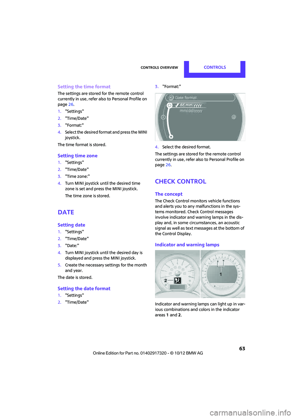 MINI COOPER 2013 Owners Manual Controls overviewCONTROLS
63
Setting the time format
The settings are stored for the remote control
currently in use, refer also to Personal Profile on
page 26.
1. "Settings"
2. "Time/Date"
3. "For MINI COOPER 2013 Owners Manual Controls overviewCONTROLS
63
Setting the time format
The settings are stored for the remote control
currently in use, refer also to Personal Profile on
page 26.
1. "Settings"
2. "Time/Date"
3. "For