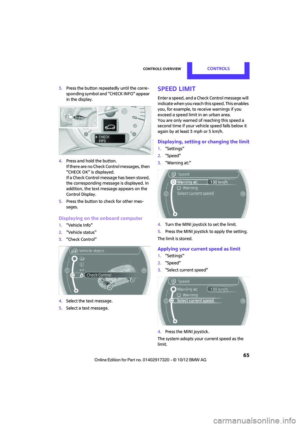 MINI COOPER 2013 Owners Manual Controls overviewCONTROLS
65
3.Press the button repeatedly until the corre-
sponding symbol and "CHECK INFO" appear
in the display.
4. Press and hold the button.
If there are no Check Control messag MINI COOPER 2013 Owners Manual Controls overviewCONTROLS
65
3.Press the button repeatedly until the corre-
sponding symbol and "CHECK INFO" appear
in the display.
4. Press and hold the button.
If there are no Check Control messag