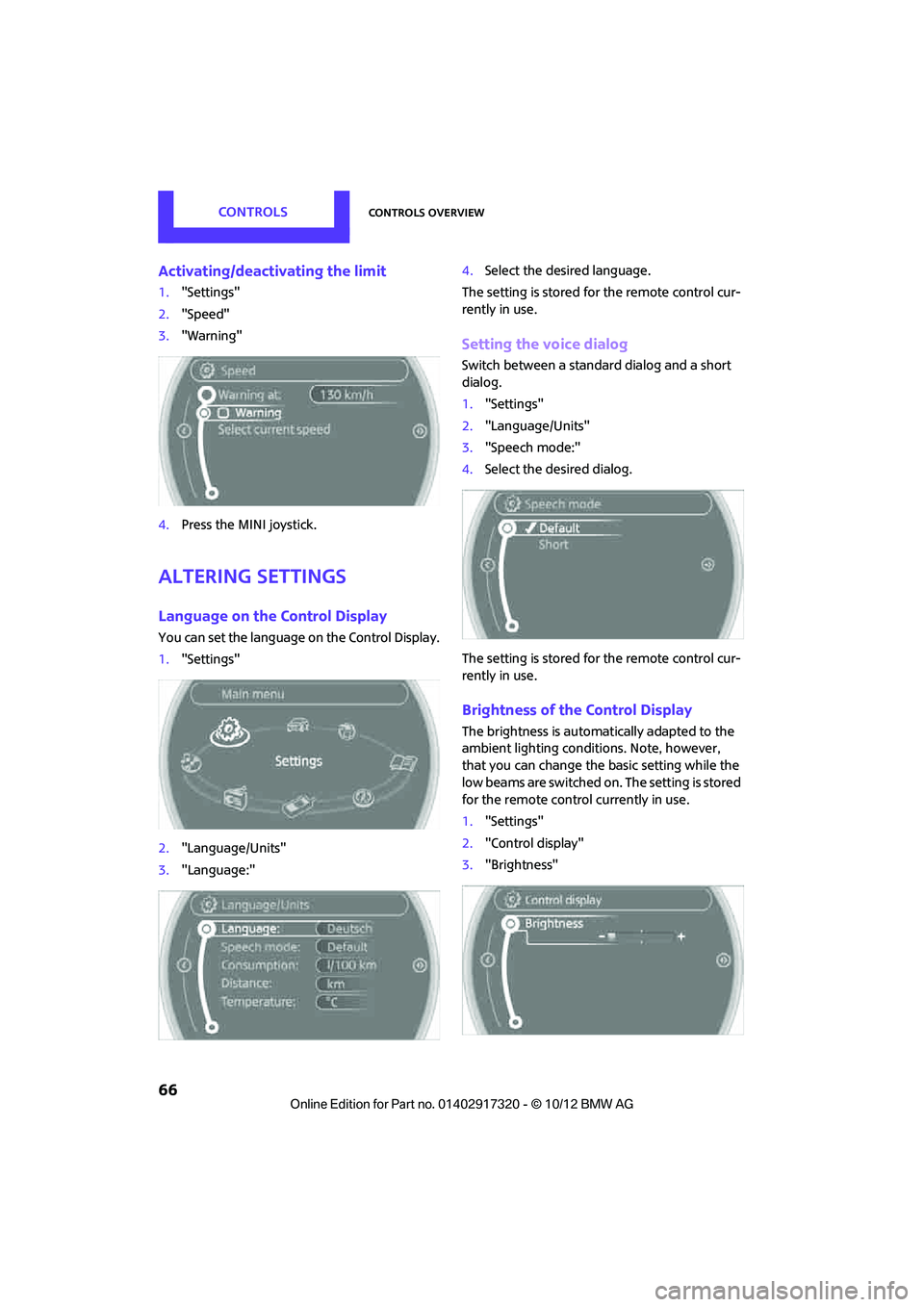 MINI COOPER 2013 Owners Guide CONTROLSControls overview
66
Activating/deactivating the limit
1."Settings"
2. "Speed"
3. "Warning"
4. Press the MINI joystick.
Altering settings
Language on the Control Display
You can set the langua MINI COOPER 2013 Owners Guide CONTROLSControls overview
66
Activating/deactivating the limit
1."Settings"
2. "Speed"
3. "Warning"
4. Press the MINI joystick.
Altering settings
Language on the Control Display
You can set the langua