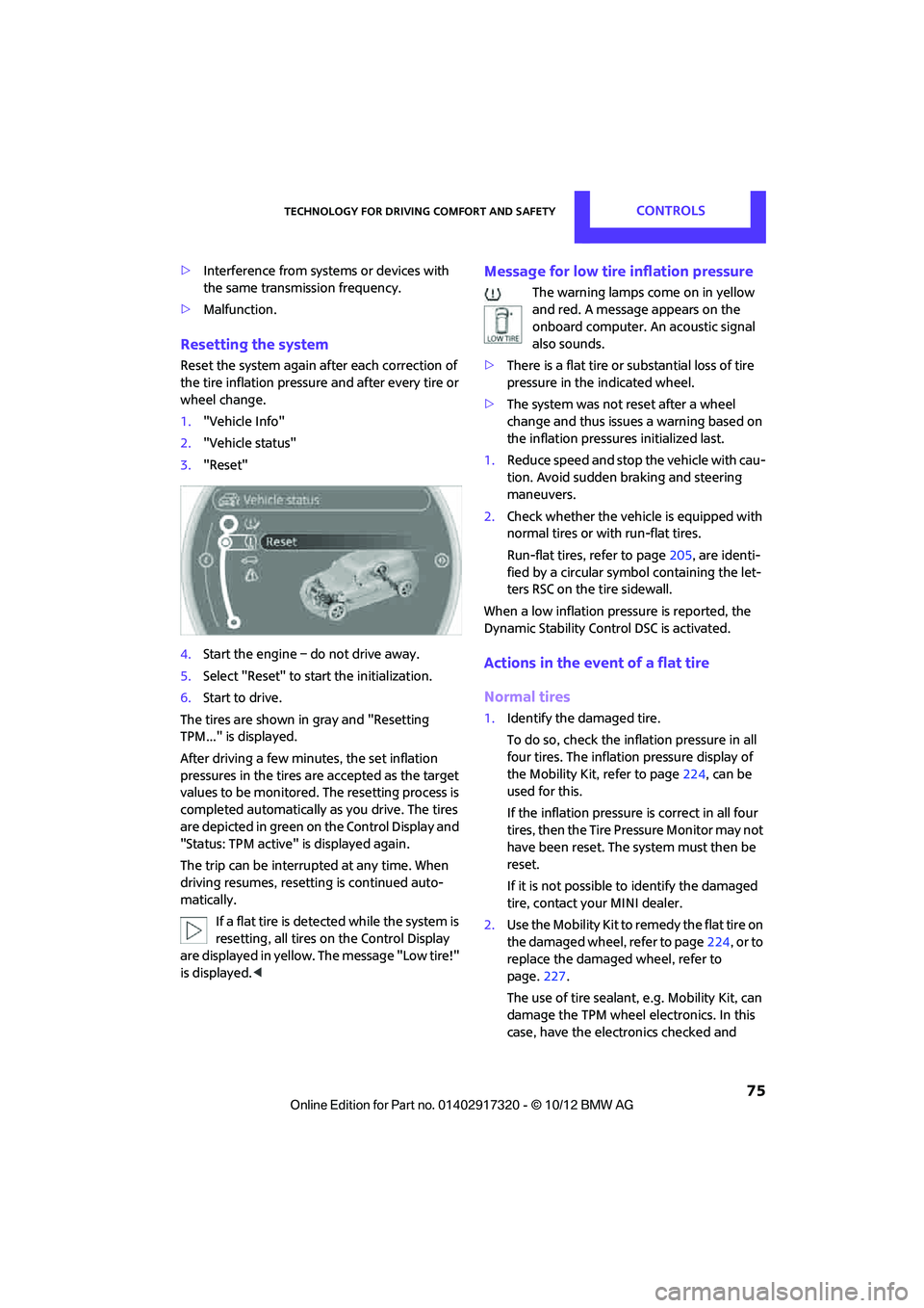 MINI COOPER 2013  Owners Manual Technology for driving comfort and safetyCONTROLS
 75
>Interference from systems or devices with 
the same transmission frequency.
> Malfunction.
Resetting the system
Reset the system again after each