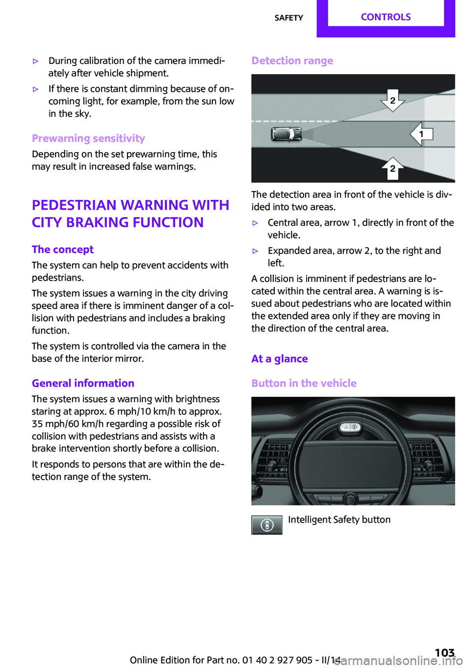 MINI COOPER 2014 Owners Manual ▷During calibration of the camera immedi‐
ately after vehicle shipment.▷If there is constant dimming because of on‐
coming light, for example, from the sun low
in the sky.
Prewarning sensitivi MINI COOPER 2014 Owners Manual ▷During calibration of the camera immedi‐
ately after vehicle shipment.▷If there is constant dimming because of on‐
coming light, for example, from the sun low
in the sky.
Prewarning sensitivi