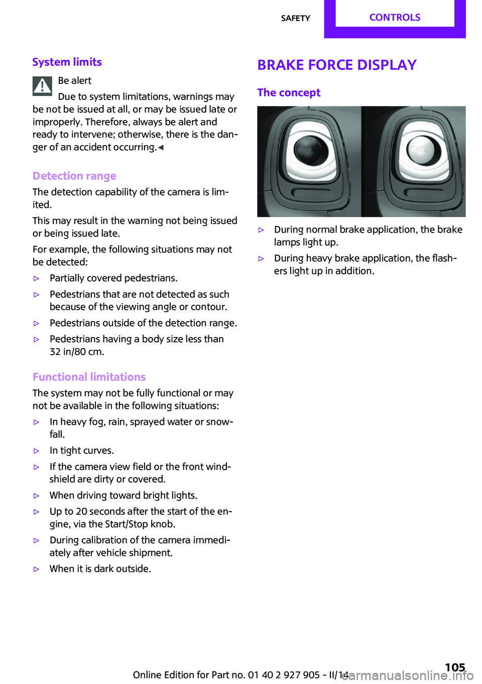 MINI COOPER 2014 User Guide System limitsBe alert
Due to system limitations, warnings may
be not be issued at all, or may be issued late or
improperly. Therefore, always be alert and
ready to intervene; otherwise, there is the d MINI COOPER 2014 User Guide System limitsBe alert
Due to system limitations, warnings may
be not be issued at all, or may be issued late or
improperly. Therefore, always be alert and
ready to intervene; otherwise, there is the d