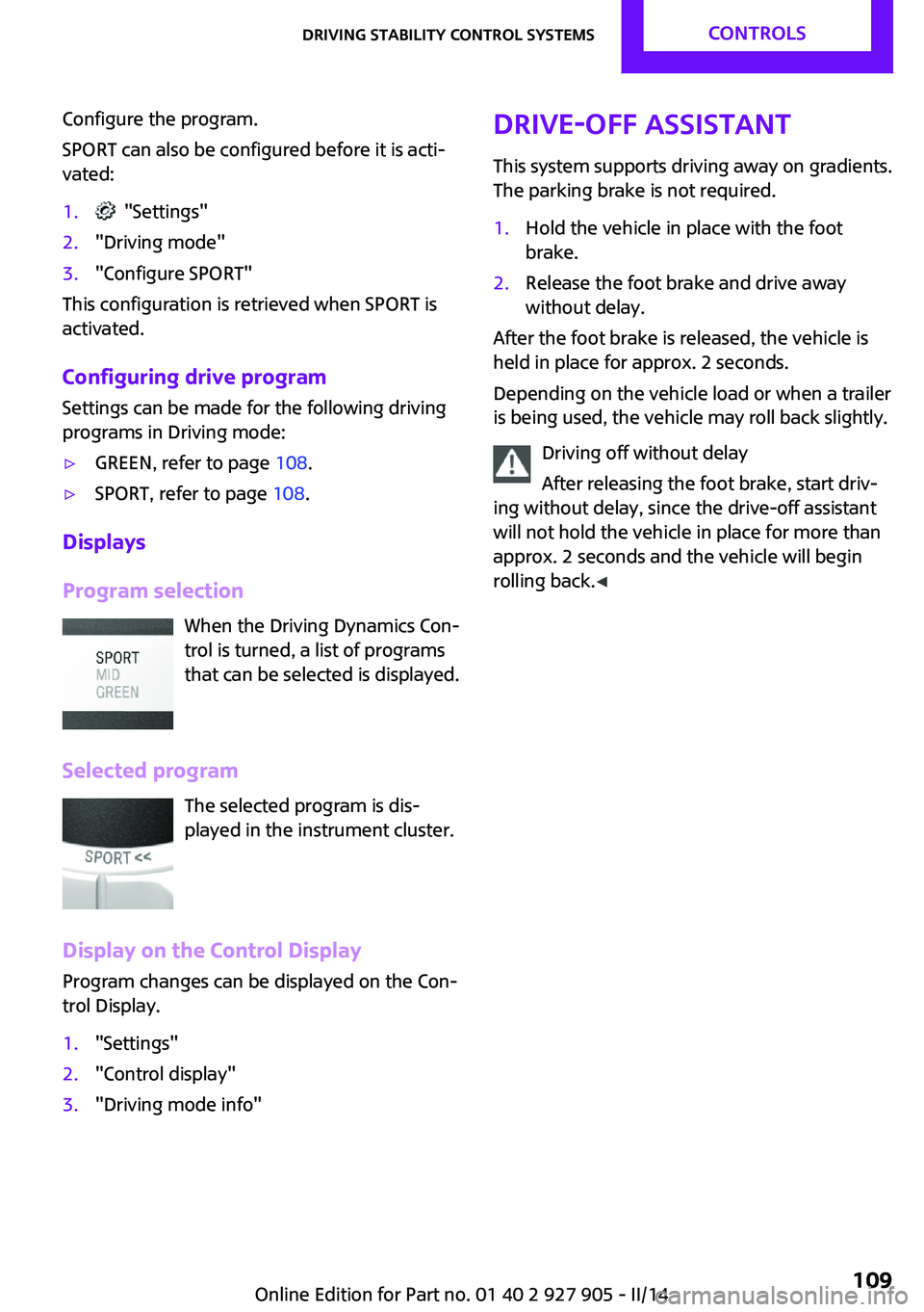 MINI COOPER 2014 Workshop Manual Configure the program.
SPORT can also be configured before it is acti‐
vated:1. "Settings"2."Driving mode"3."Configure SPORT"
This configuration is retrieved when SPORT is
a MINI COOPER 2014 Workshop Manual Configure the program.
SPORT can also be configured before it is acti‐
vated:1. "Settings"2."Driving mode"3."Configure SPORT"
This configuration is retrieved when SPORT is
a