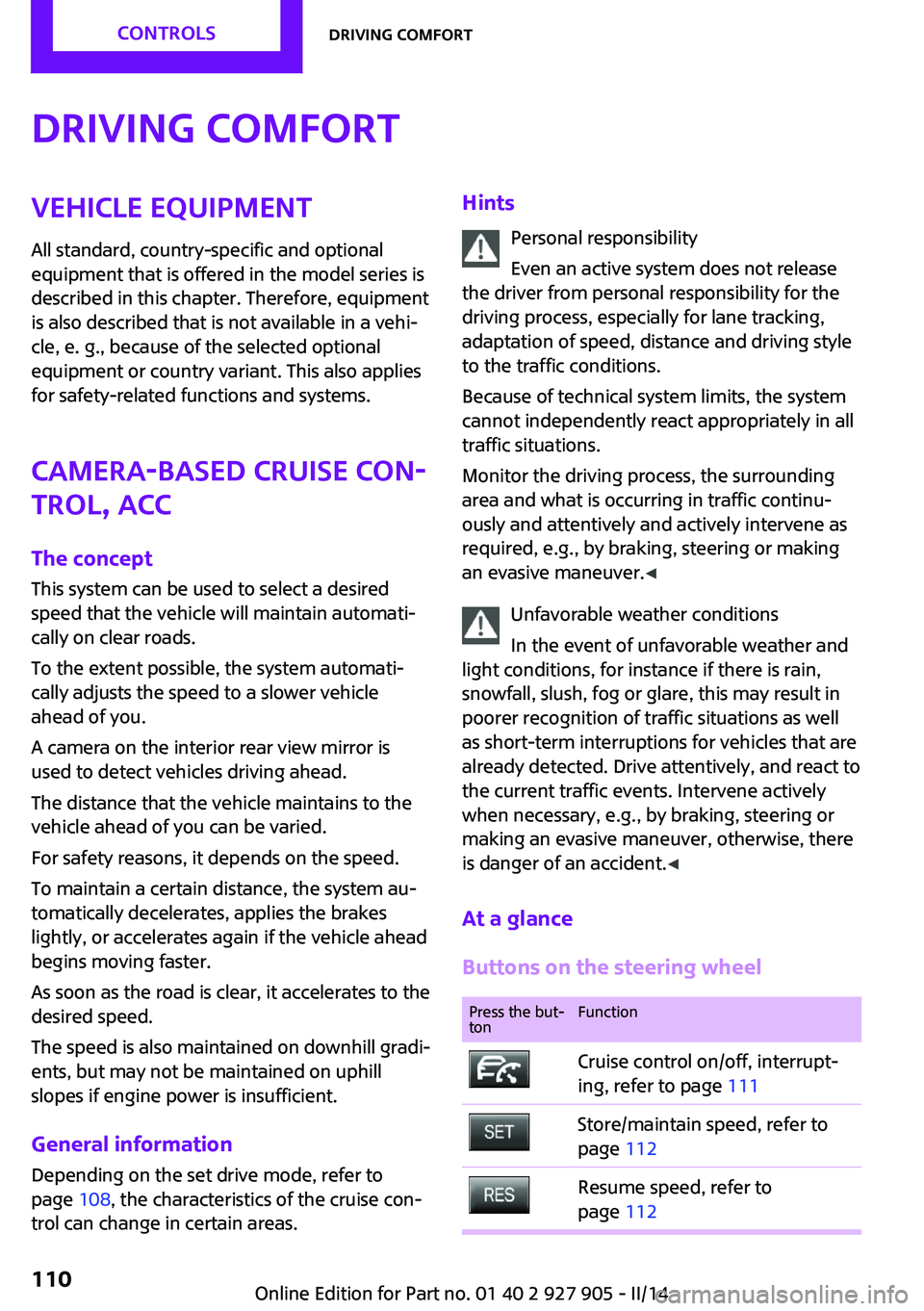 MINI COOPER 2014 Owners Manual Driving comfortVehicle equipment
All standard, country-specific and optional
equipment that is offered in the model series is
described in this chapter. Therefore, equipment
is also described that is MINI COOPER 2014 Owners Manual Driving comfortVehicle equipment
All standard, country-specific and optional
equipment that is offered in the model series is
described in this chapter. Therefore, equipment
is also described that is