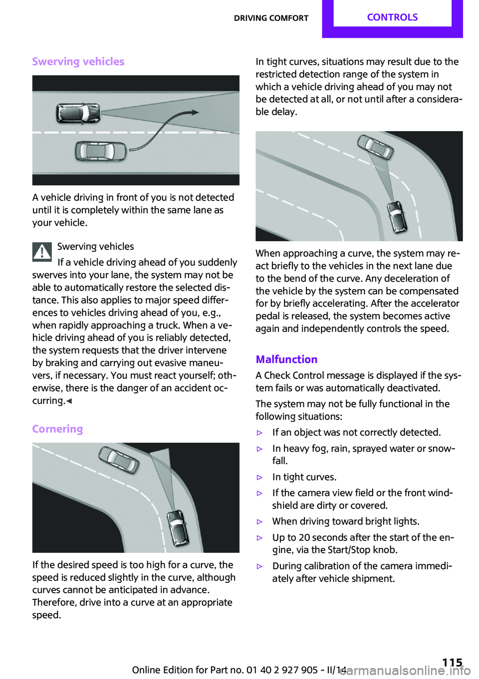 MINI COOPER 2014 User Guide Swerving vehicles
A vehicle driving in front of you is not detected
until it is completely within the same lane as
your vehicle.
Swerving vehicles
If a vehicle driving ahead of you suddenly
swerves in MINI COOPER 2014 User Guide Swerving vehicles
A vehicle driving in front of you is not detected
until it is completely within the same lane as
your vehicle.
Swerving vehicles
If a vehicle driving ahead of you suddenly
swerves in