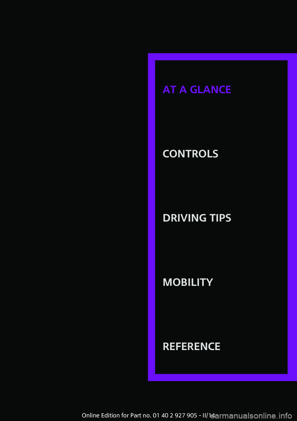 MINI COOPER 2014 User Guide AT A GLANCE
CONTROLSDRIVING TIPSMOBILITYREFERENCE
Online Edition for Part no. 01 40 2 927 905 - II/14 