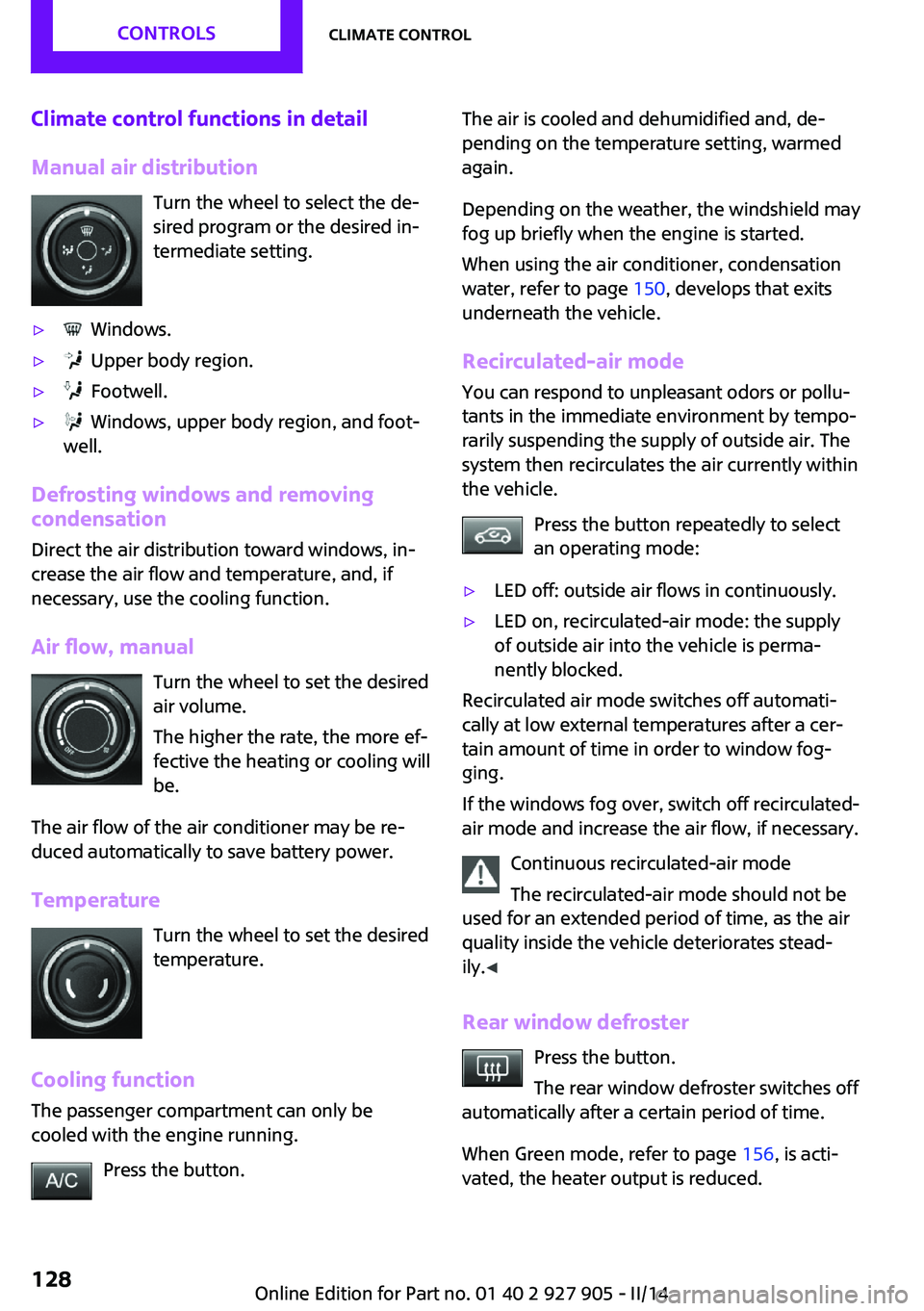 MINI COOPER 2014 Owners Guide Climate control functions in detail
Manual air distribution Turn the wheel to select the de‐
sired program or the desired in‐
termediate setting.▷ Windows.▷ Upper body region.▷ Footwell. MINI COOPER 2014 Owners Guide Climate control functions in detail
Manual air distribution Turn the wheel to select the de‐
sired program or the desired in‐
termediate setting.▷ Windows.▷ Upper body region.▷ Footwell.