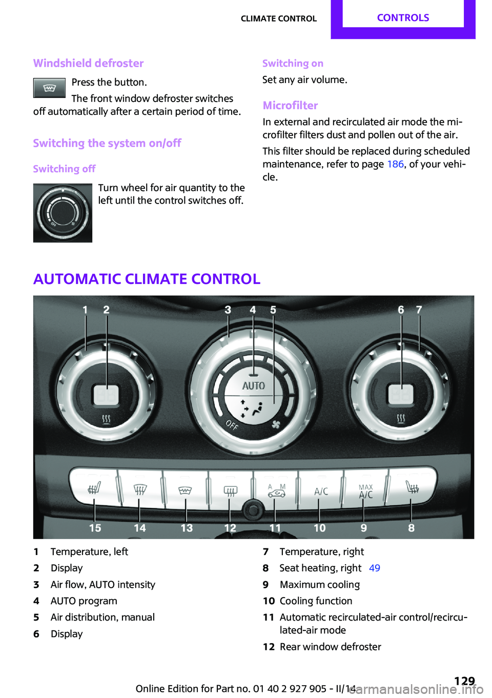 MINI COOPER 2014 Manual PDF Windshield defrosterPress the button.
The front window defroster switches
off automatically after a certain period of time.
Switching the system on/off
Switching off Turn wheel for air quantity to the MINI COOPER 2014 Manual PDF Windshield defrosterPress the button.
The front window defroster switches
off automatically after a certain period of time.
Switching the system on/off
Switching off Turn wheel for air quantity to the