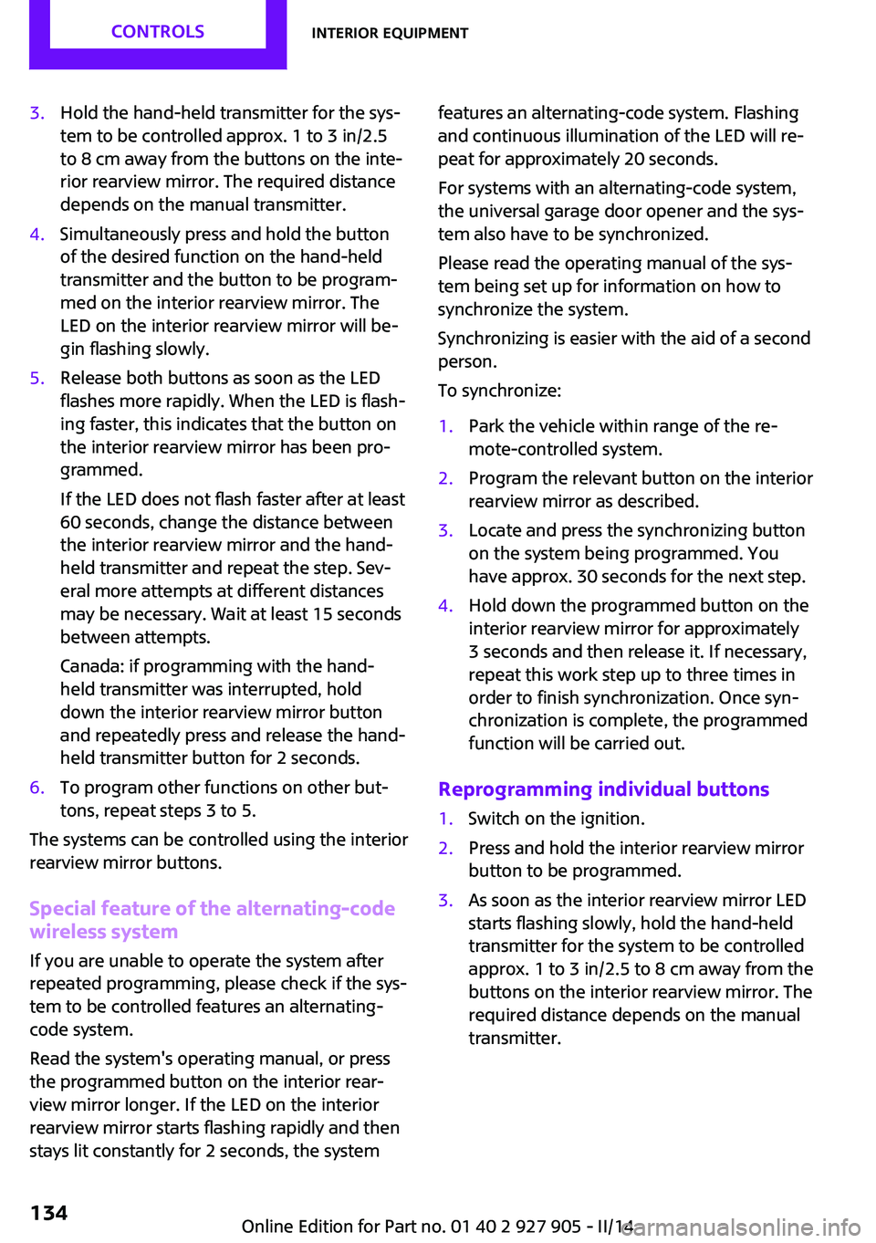 MINI COOPER 2014 User Guide 3.Hold the hand-held transmitter for the sys‐
tem to be controlled approx. 1 to 3 in/2.5
to 8 cm away from the buttons on the inte‐
rior rearview mirror. The required distance
depends on the manua MINI COOPER 2014 User Guide 3.Hold the hand-held transmitter for the sys‐
tem to be controlled approx. 1 to 3 in/2.5
to 8 cm away from the buttons on the inte‐
rior rearview mirror. The required distance
depends on the manua
