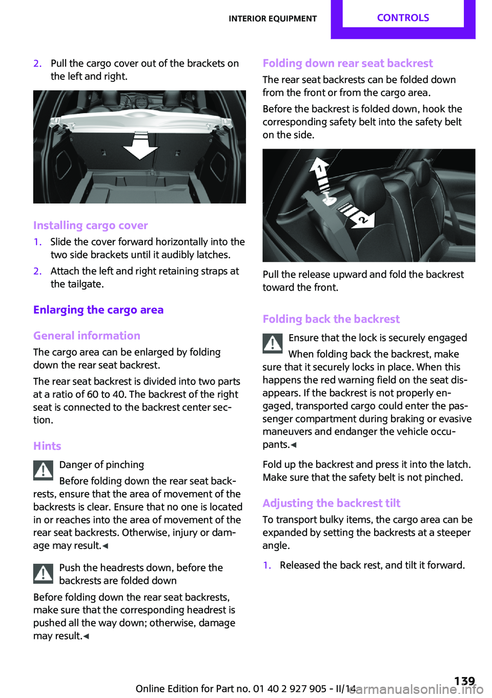 MINI COOPER 2014 Owners Manual 2.Pull the cargo cover out of the brackets on
the left and right.
Installing cargo cover
1.Slide the cover forward horizontally into the
two side brackets until it audibly latches.2.Attach the left an MINI COOPER 2014 Owners Manual 2.Pull the cargo cover out of the brackets on
the left and right.
Installing cargo cover
1.Slide the cover forward horizontally into the
two side brackets until it audibly latches.2.Attach the left an
