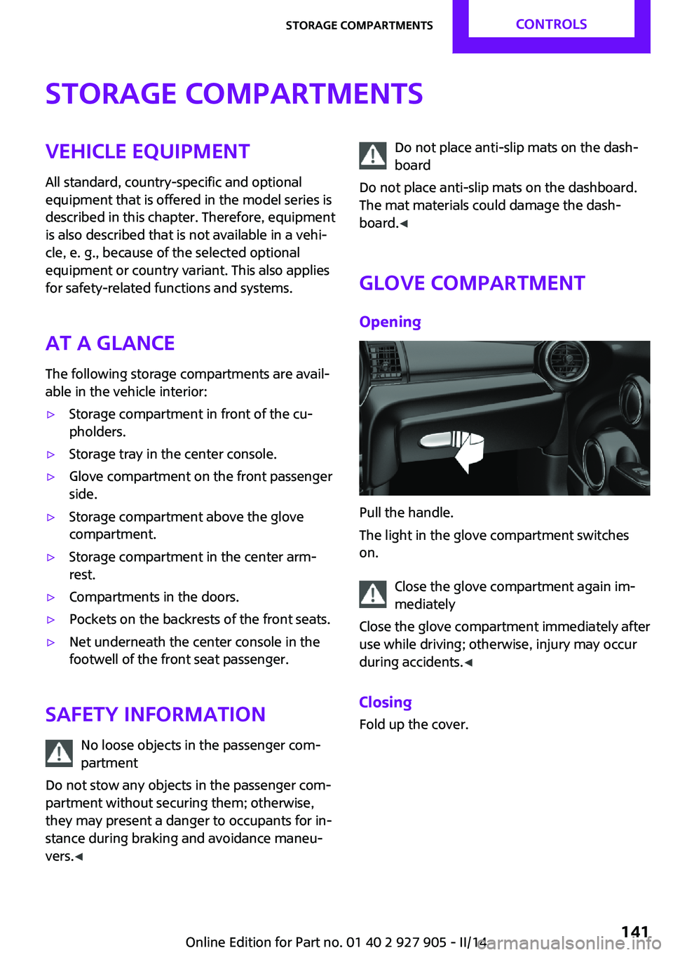MINI COOPER 2014 Owners Manual Storage compartmentsVehicle equipment
All standard, country-specific and optional
equipment that is offered in the model series is
described in this chapter. Therefore, equipment
is also described tha MINI COOPER 2014 Owners Manual Storage compartmentsVehicle equipment
All standard, country-specific and optional
equipment that is offered in the model series is
described in this chapter. Therefore, equipment
is also described tha