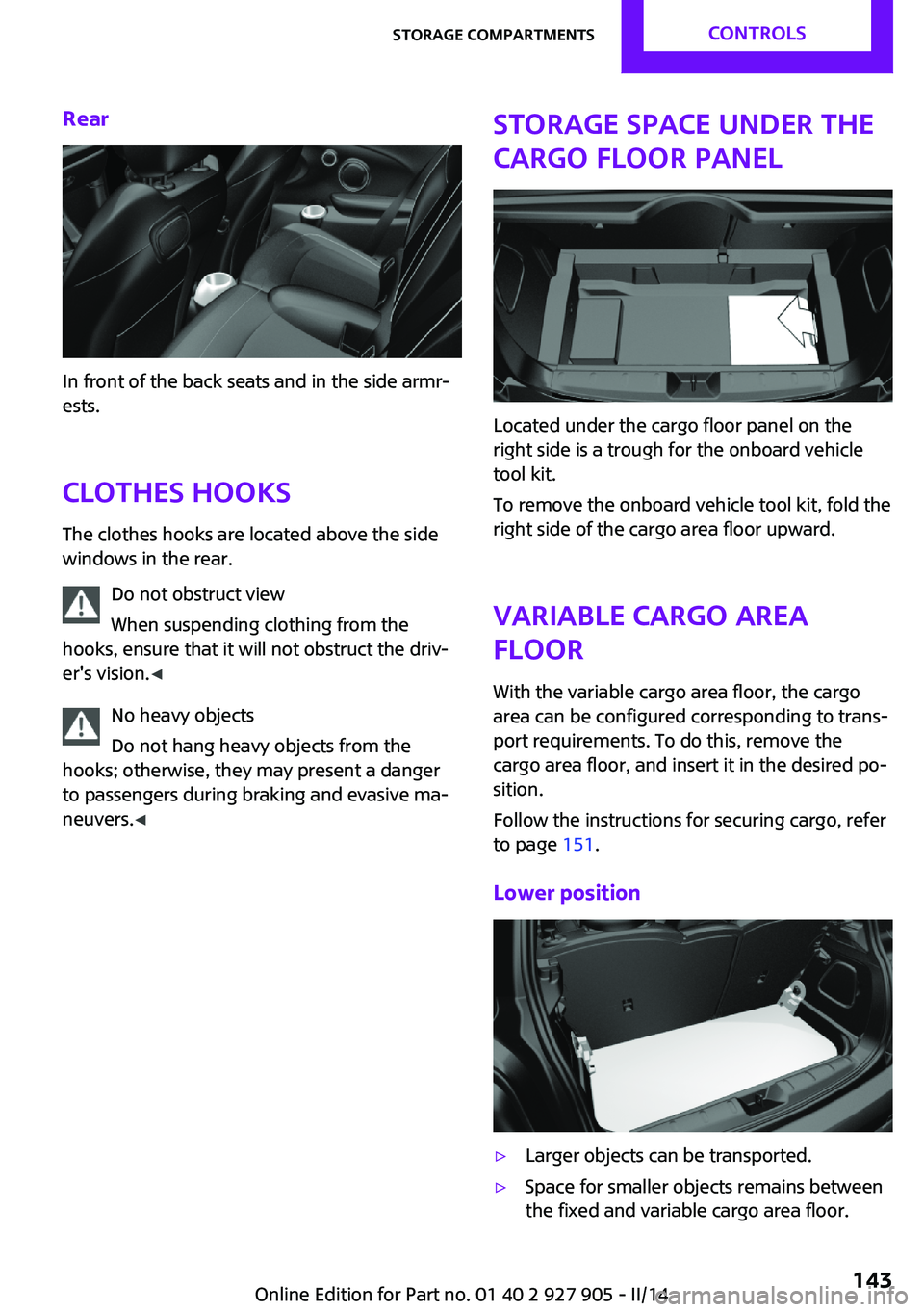 MINI COOPER 2014 Owners Guide Rear
In front of the back seats and in the side armr‐
ests.
Clothes hooks The clothes hooks are located above the side
windows in the rear.
Do not obstruct view
When suspending clothing from the
hoo MINI COOPER 2014 Owners Guide Rear
In front of the back seats and in the side armr‐
ests.
Clothes hooks The clothes hooks are located above the side
windows in the rear.
Do not obstruct view
When suspending clothing from the
hoo