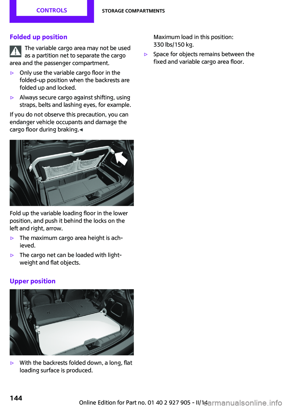 MINI COOPER 2014  Owners Manual Folded up positionThe variable cargo area may not be used
as a partition net to separate the cargo
area and the passenger compartment.▷Only use the variable cargo floor in the
folded-up position whe