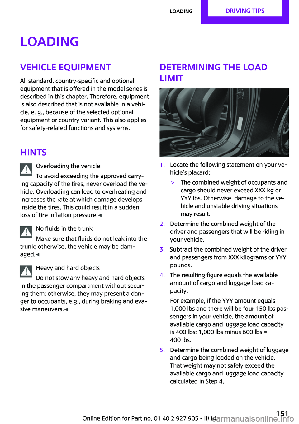 MINI COOPER 2014  Owners Manual LoadingVehicle equipment
All standard, country-specific and optional
equipment that is offered in the model series is
described in this chapter. Therefore, equipment
is also described that is not avai