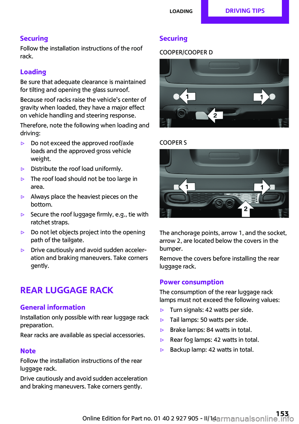 MINI COOPER 2014 Owners Guide Securing
Follow the installation instructions of the roof
rack.
Loading Be sure that adequate clearance is maintained
for tilting and opening the glass sunroof.
Because roof racks raise the vehicle MINI COOPER 2014 Owners Guide Securing
Follow the installation instructions of the roof
rack.
Loading Be sure that adequate clearance is maintained
for tilting and opening the glass sunroof.
Because roof racks raise the vehicle