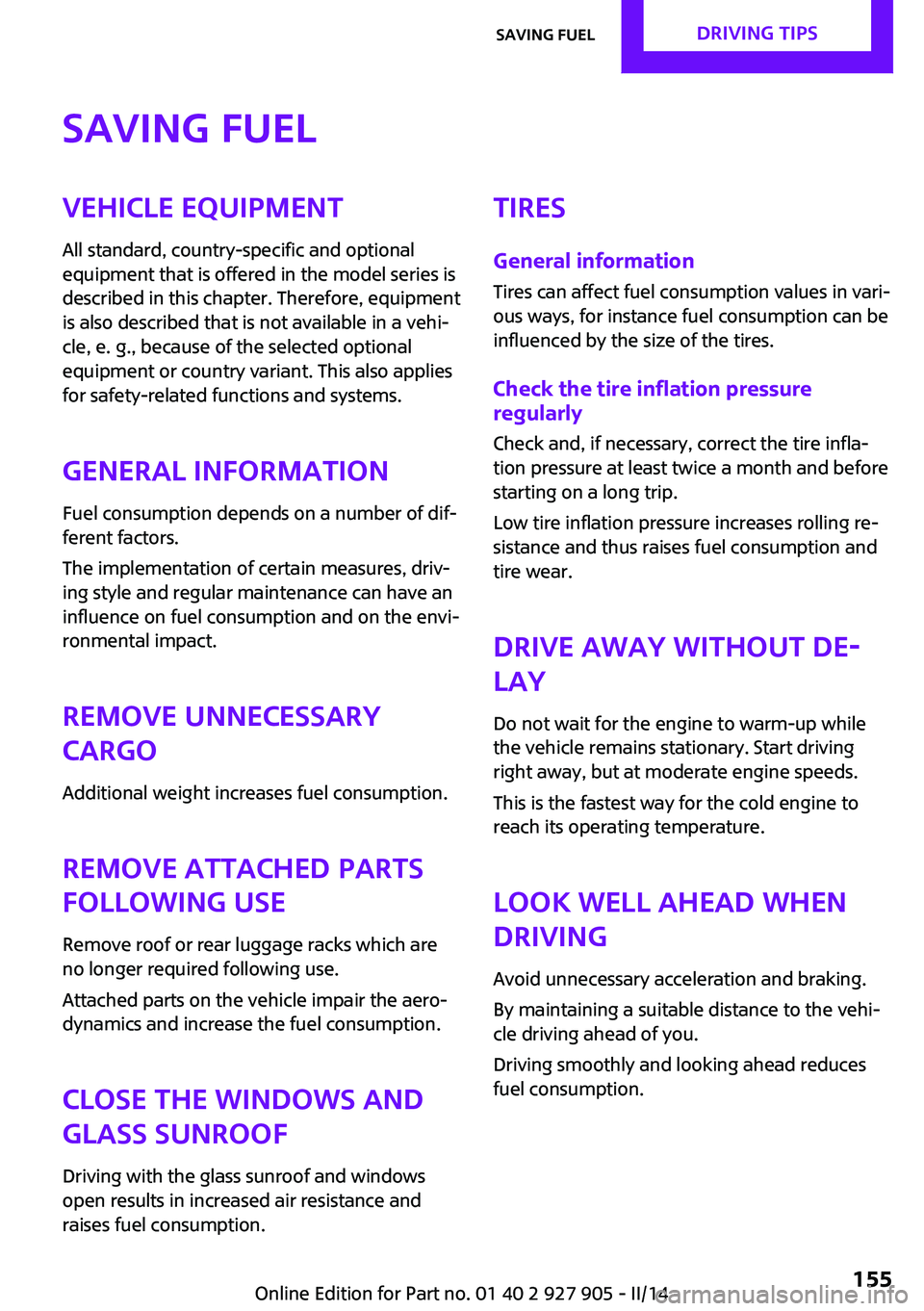 MINI COOPER 2014 Owners Manual Saving fuelVehicle equipment
All standard, country-specific and optional
equipment that is offered in the model series is
described in this chapter. Therefore, equipment
is also described that is not MINI COOPER 2014 Owners Manual Saving fuelVehicle equipment
All standard, country-specific and optional
equipment that is offered in the model series is
described in this chapter. Therefore, equipment
is also described that is not