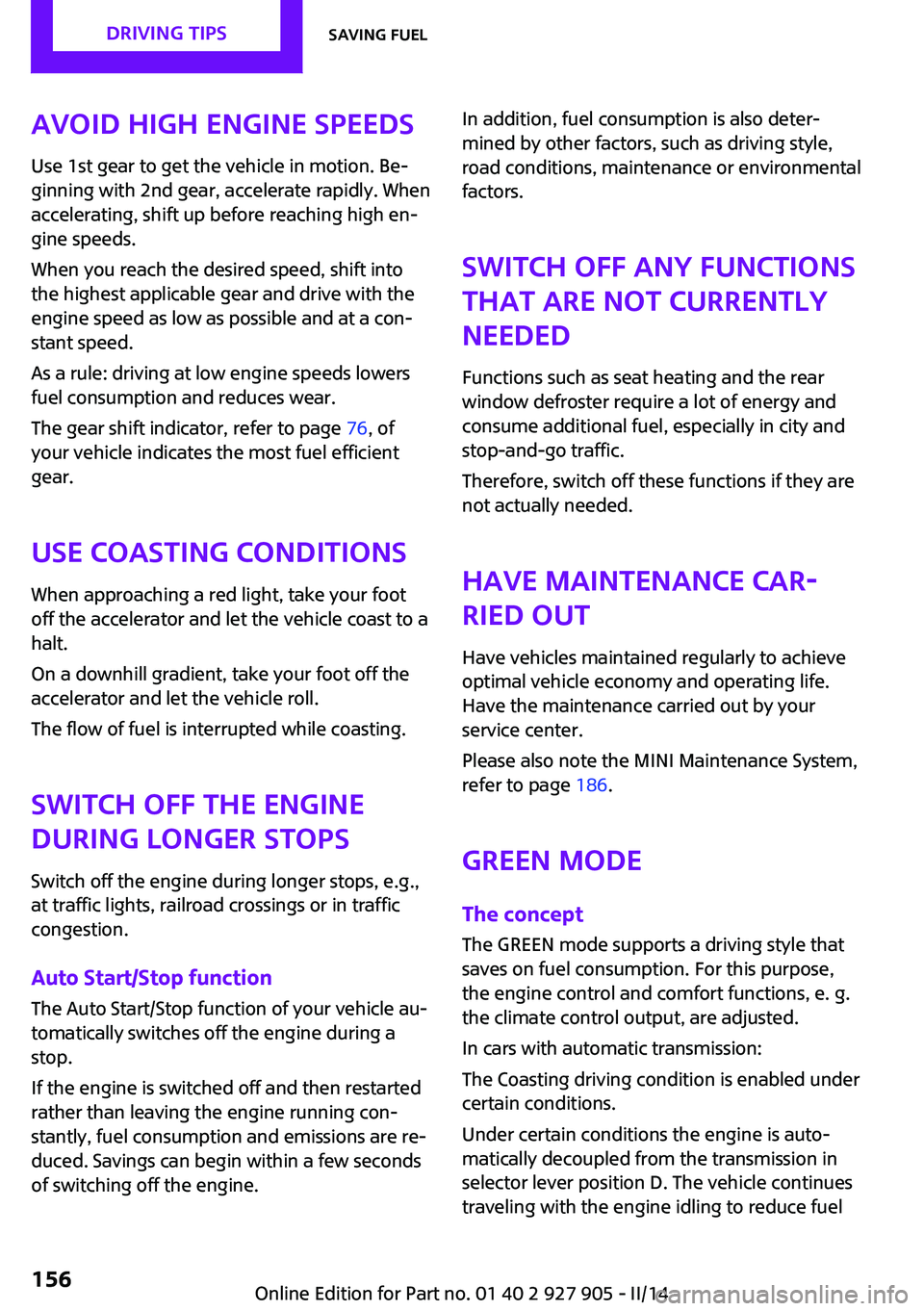 MINI COOPER 2014  Owners Manual Avoid high engine speeds
Use 1st gear to get the vehicle in motion. Be‐
ginning with 2nd gear, accelerate rapidly. When
accelerating, shift up before reaching high en‐
gine speeds.
When you reach 