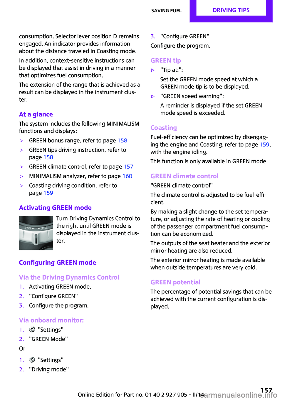 MINI COOPER 2014  Owners Manual consumption. Selector lever position D remains
engaged. An indicator provides information
about the distance traveled in Coasting mode.
In addition, context-sensitive instructions can
be displayed tha